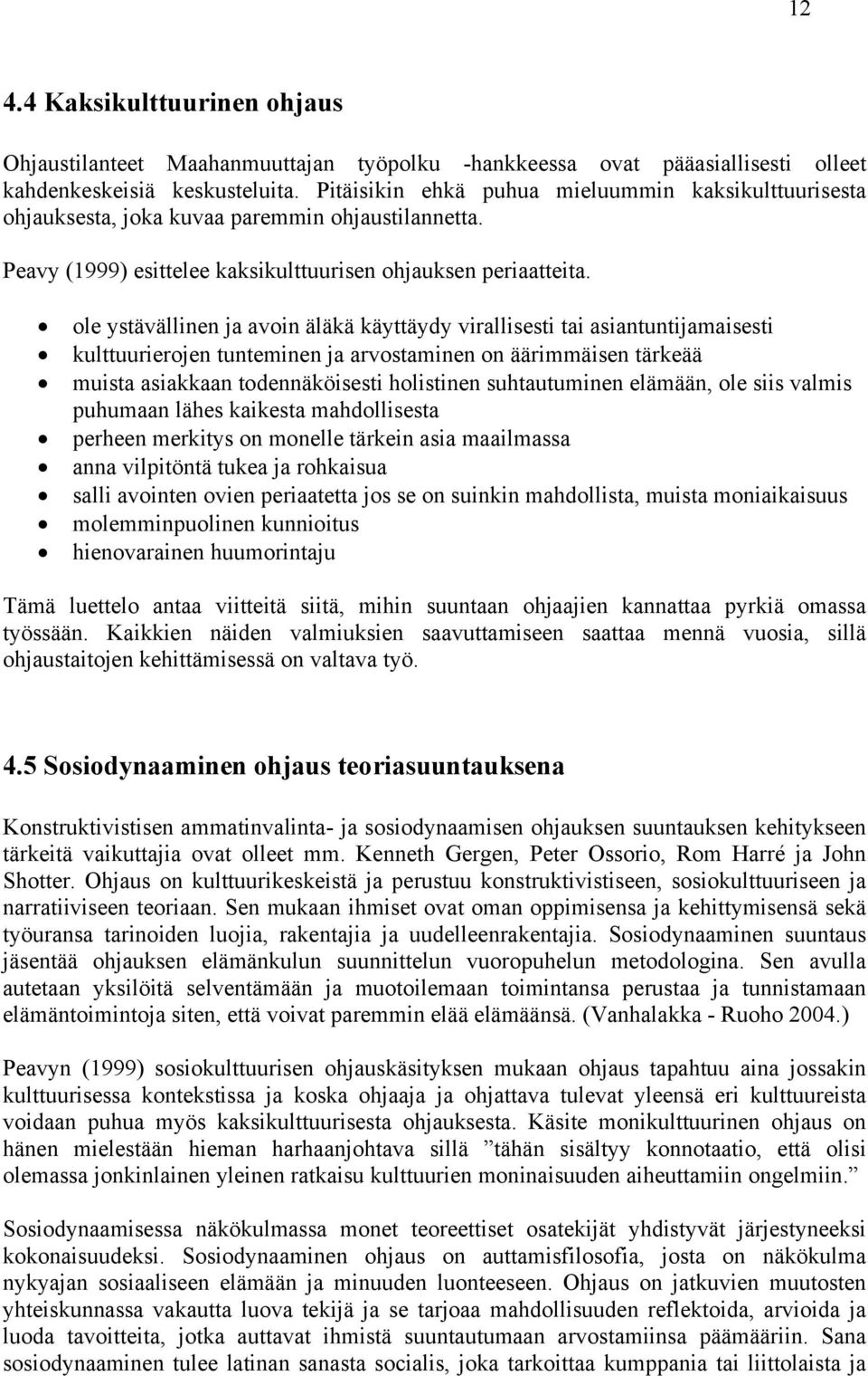 ole ystävällinen ja avoin äläkä käyttäydy virallisesti tai asiantuntijamaisesti kulttuurierojen tunteminen ja arvostaminen on äärimmäisen tärkeää muista asiakkaan todennäköisesti holistinen