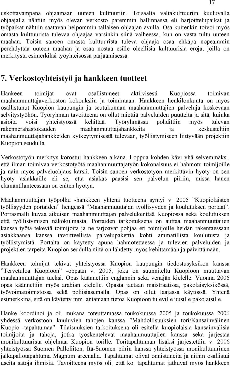 Osa kuitenkin toivoi myös omasta kulttuurista tulevaa ohjaajaa varsinkin siinä vaiheessa, kun on vasta tultu uuteen maahan.