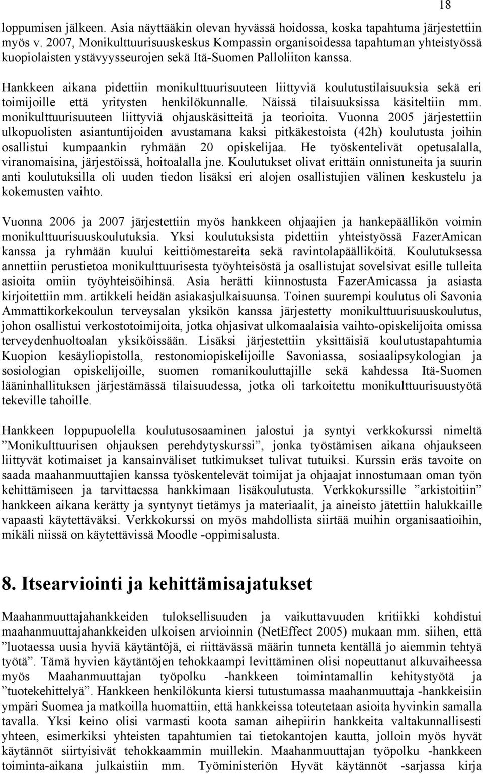 Hankkeen aikana pidettiin monikulttuurisuuteen liittyviä koulutustilaisuuksia sekä eri toimijoille että yritysten henkilökunnalle. Näissä tilaisuuksissa käsiteltiin mm.