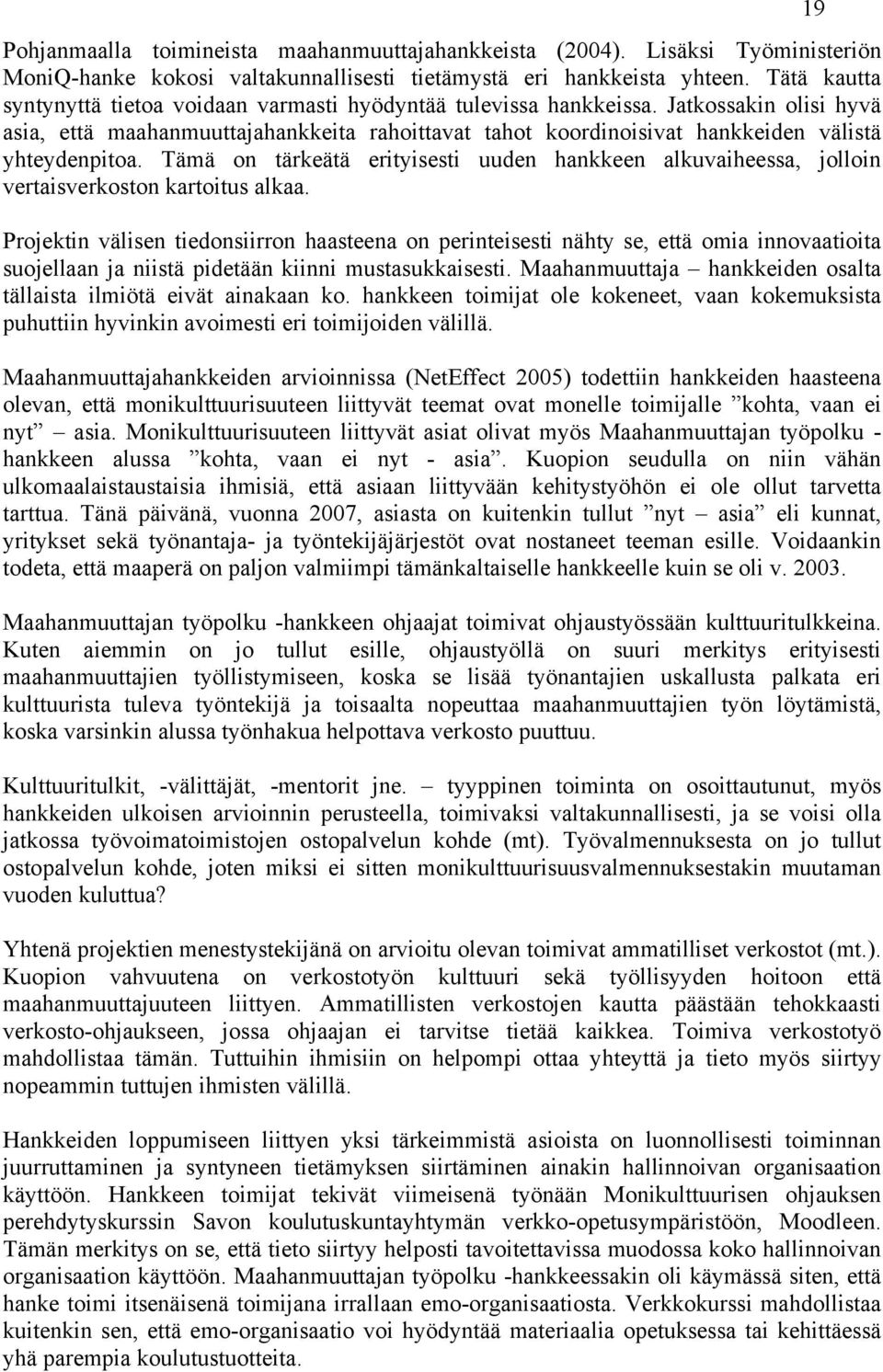 Jatkossakin olisi hyvä asia, että maahanmuuttajahankkeita rahoittavat tahot koordinoisivat hankkeiden välistä yhteydenpitoa.