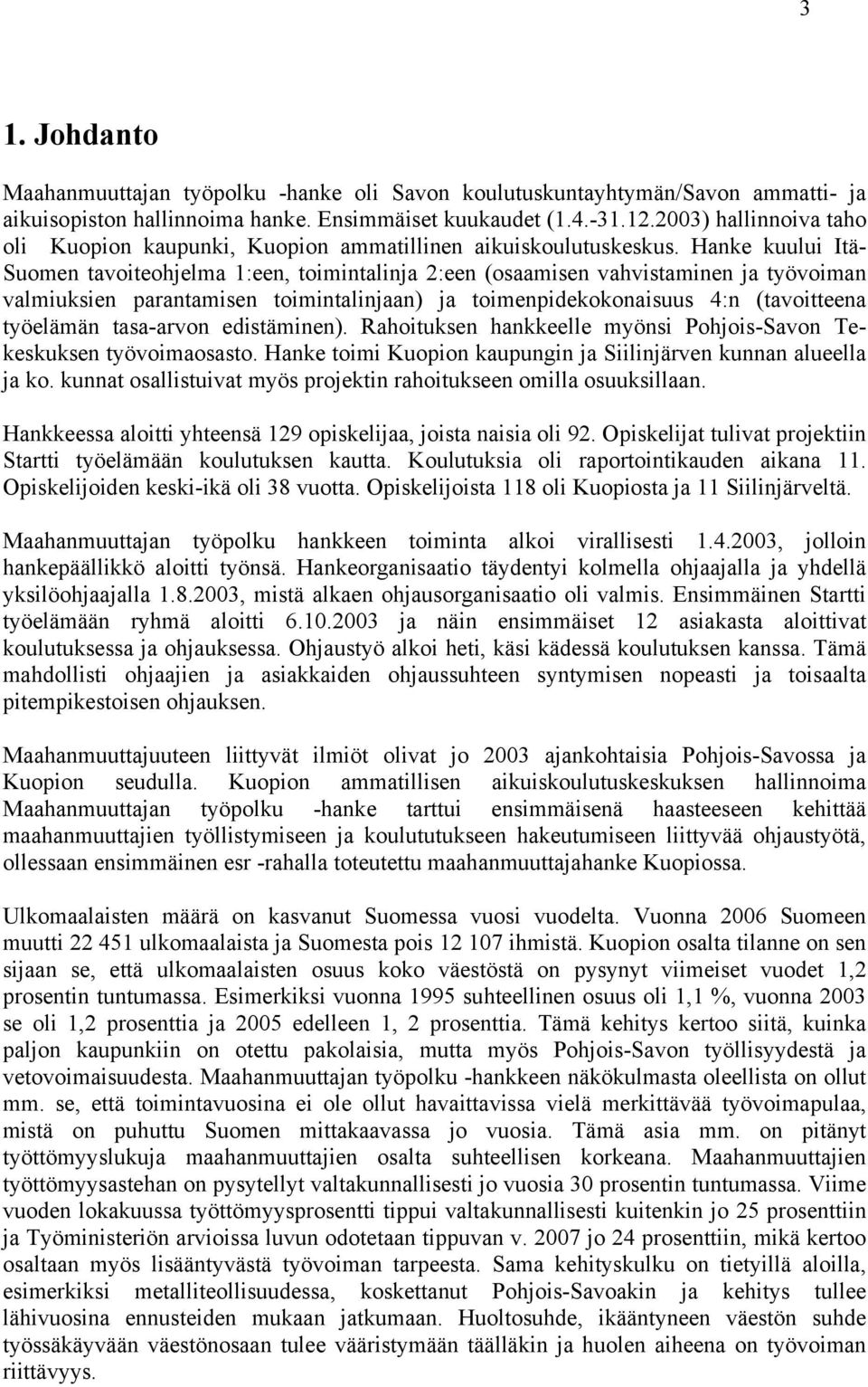 Hanke kuului Itä- Suomen tavoiteohjelma 1:een, toimintalinja 2:een (osaamisen vahvistaminen ja työvoiman valmiuksien parantamisen toimintalinjaan) ja toimenpidekokonaisuus 4:n (tavoitteena työelämän