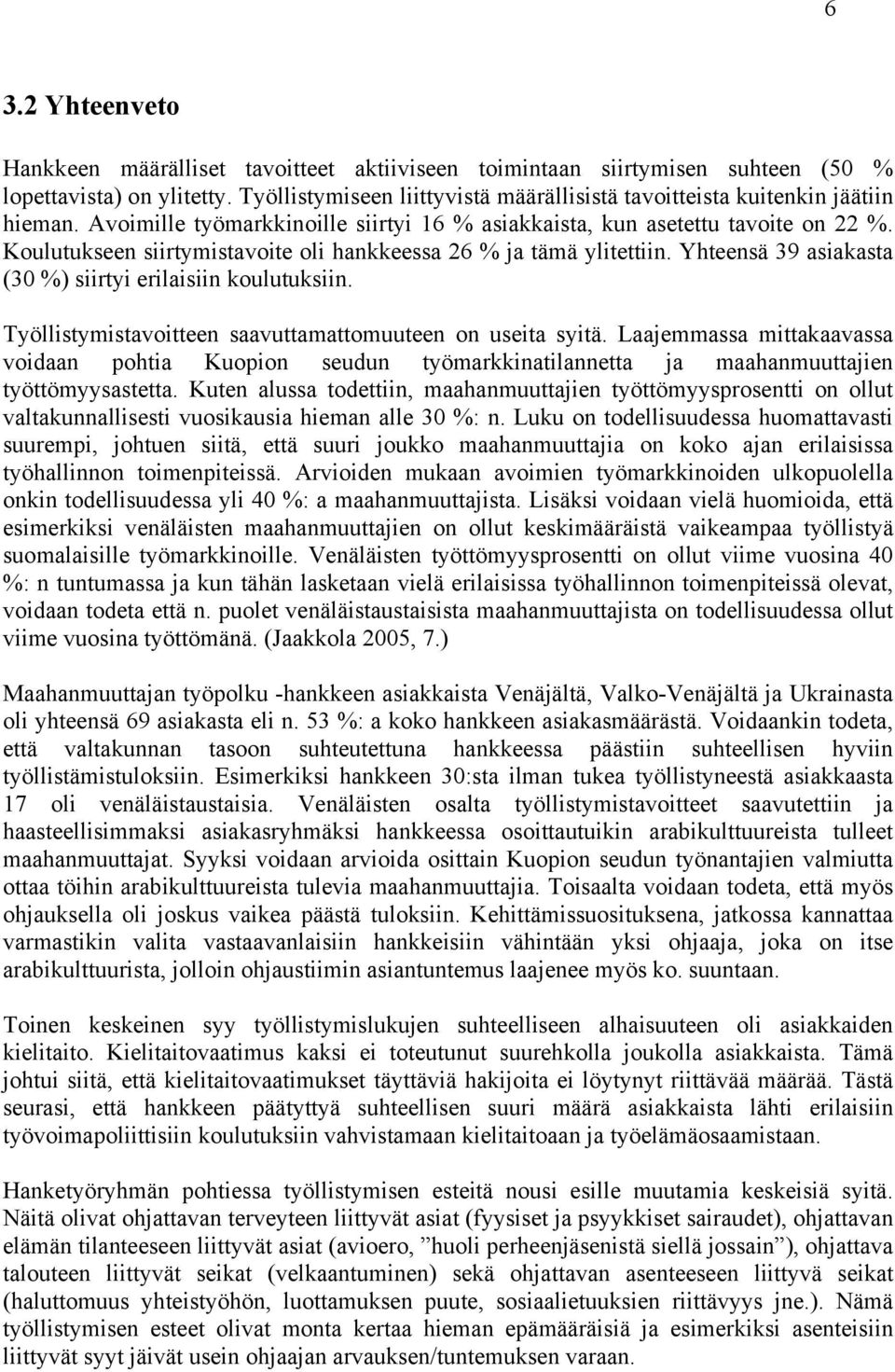 Koulutukseen siirtymistavoite oli hankkeessa 26 % ja tämä ylitettiin. Yhteensä 39 asiakasta (30 %) siirtyi erilaisiin koulutuksiin. Työllistymistavoitteen saavuttamattomuuteen on useita syitä.