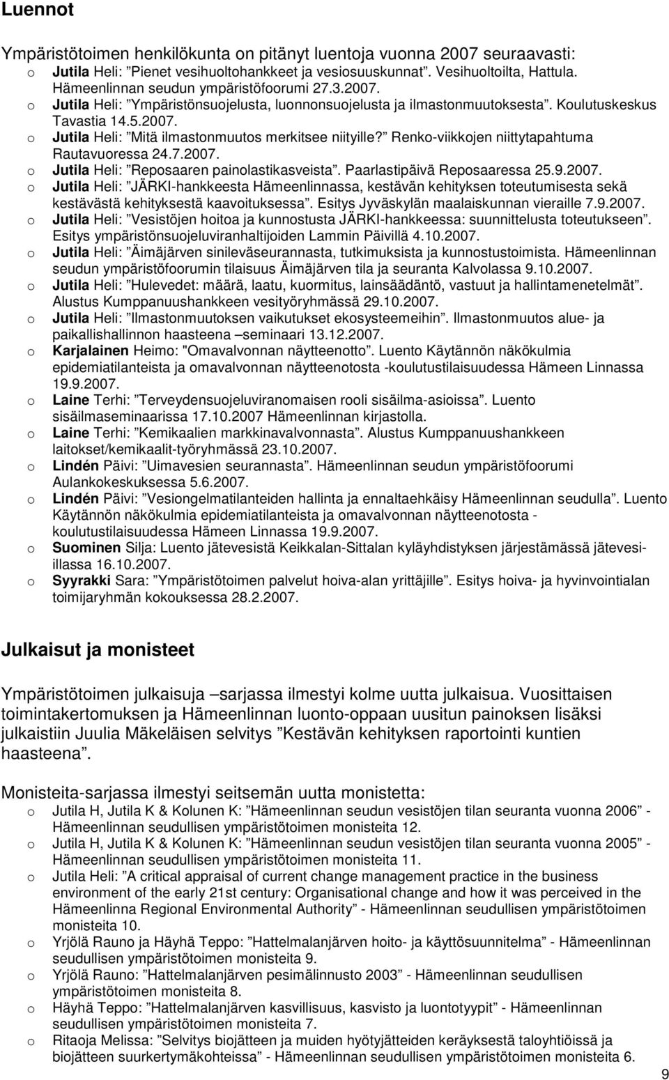 Renk-viikkjen niittytapahtuma Rautavuressa 24.7.2007. Jutila Heli: Repsaaren painlastikasveista. Paarlastipäivä Repsaaressa 25.9.2007. Jutila Heli: JÄRKI-hankkeesta Hämeenlinnassa, kestävän kehityksen tteutumisesta sekä kestävästä kehityksestä kaavituksessa.