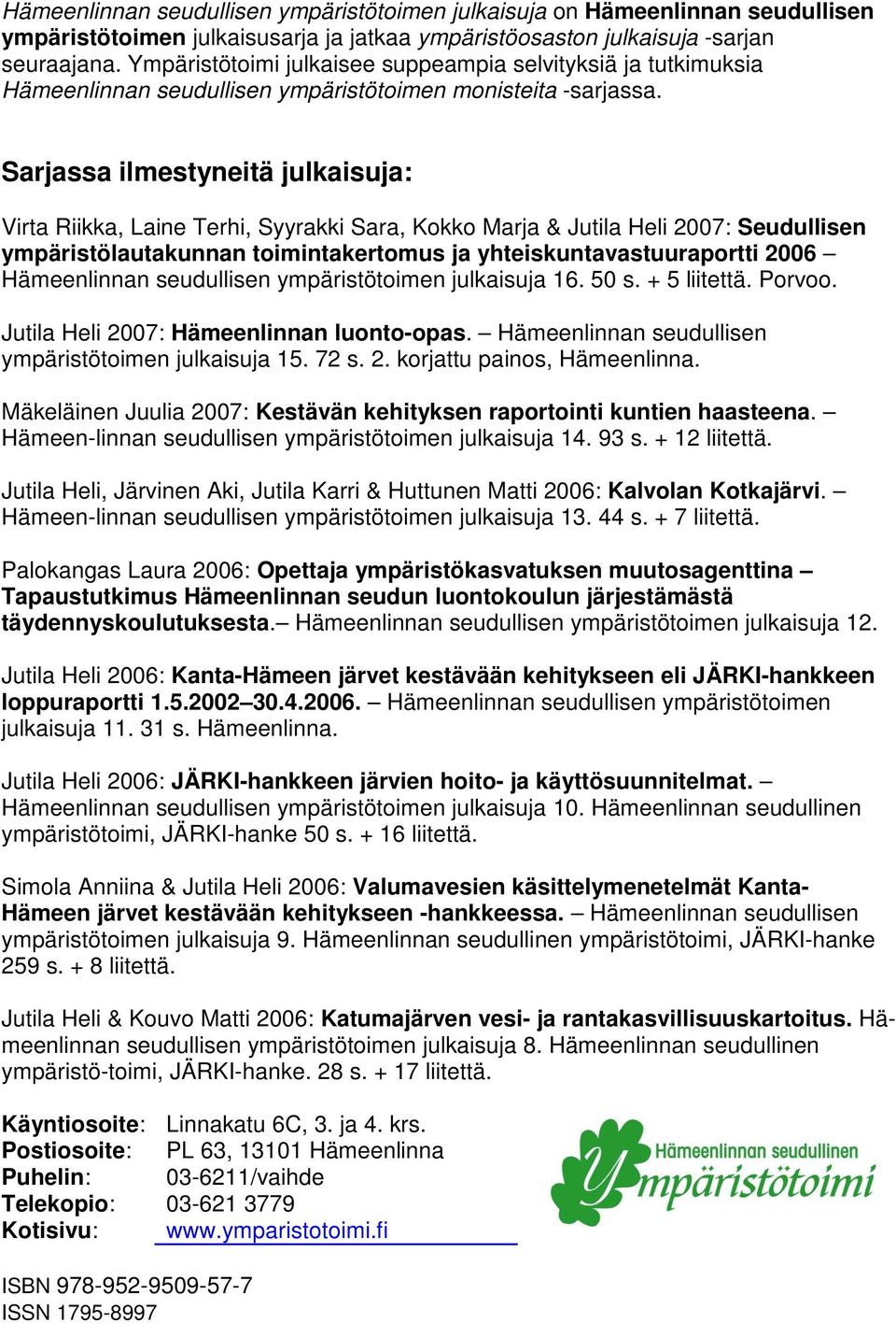Sarjassa ilmestyneitä julkaisuja: Virta Riikka, Laine Terhi, Syyrakki Sara, Kkk Marja & Jutila Heli 2007: Seudullisen ympäristölautakunnan timintakertmus ja yhteiskuntavastuuraprtti 2006 Hämeenlinnan