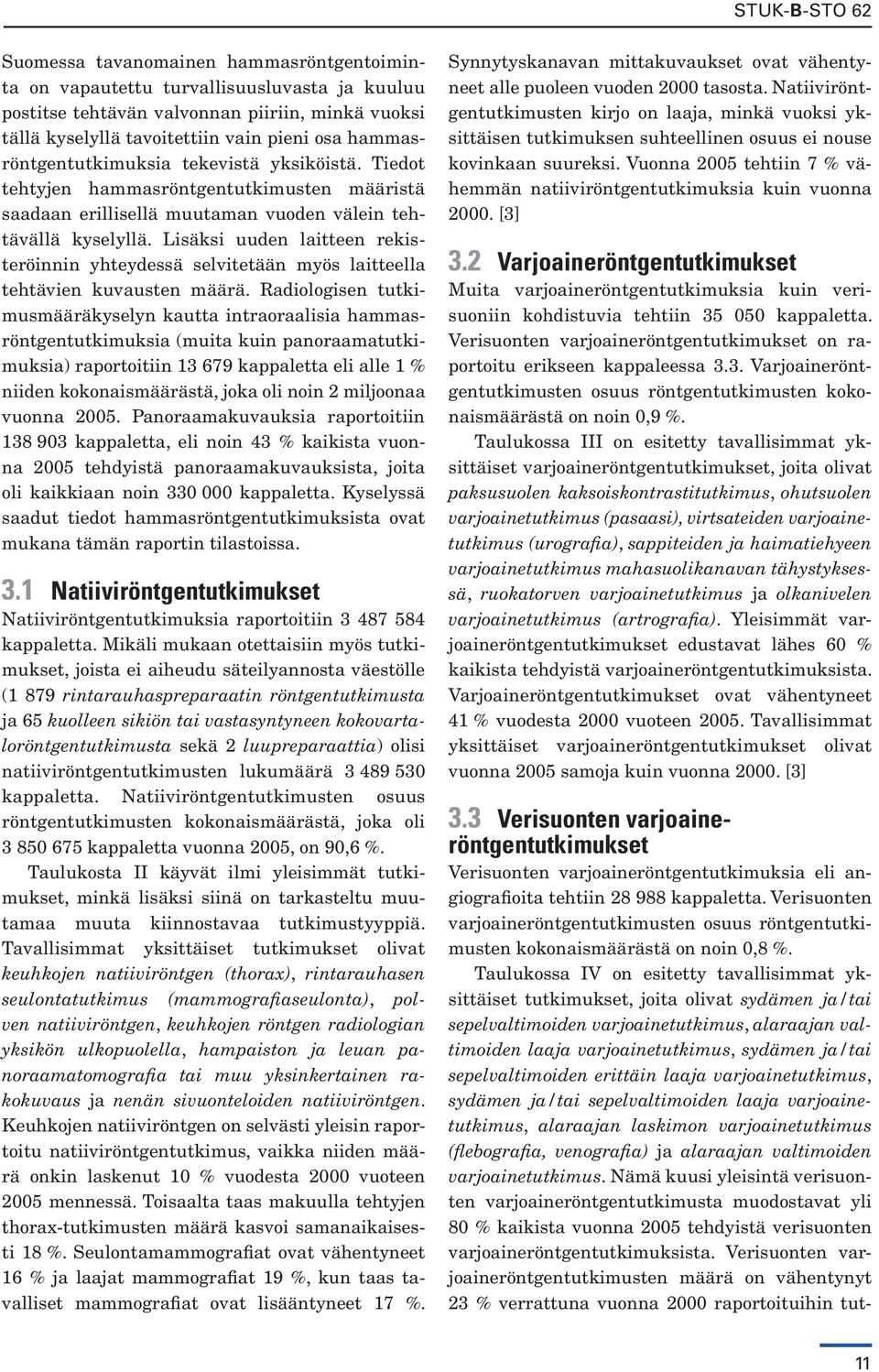 Lisäksi uuden laitteen rekisteröinnin yhteydessä selvitetään myös laitteella tehtävien kuvausten määrä.
