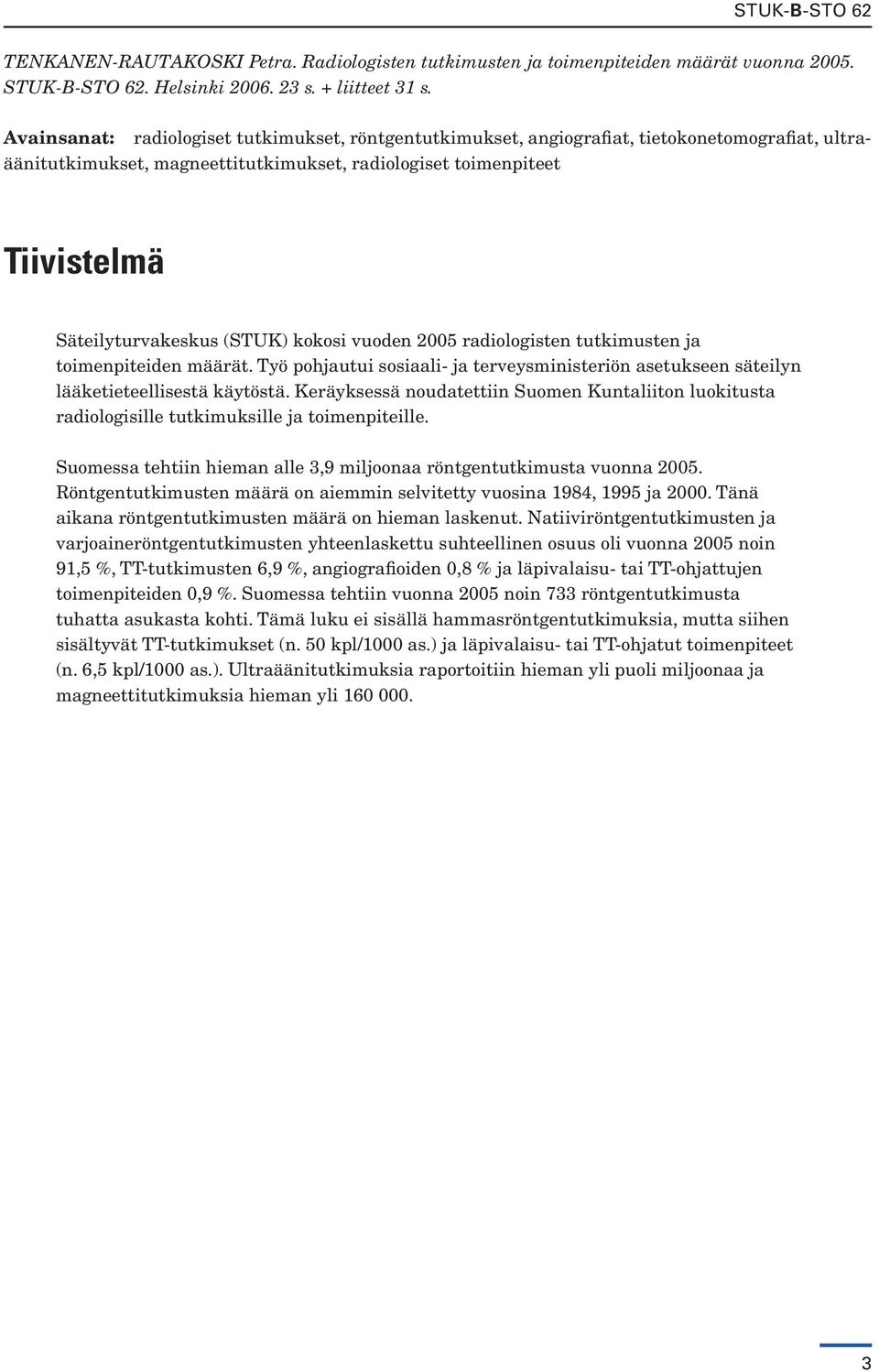 (STUK) kokosi vuoden 2005 radiologisten tutkimusten ja toimenpiteiden määrät. Työ pohjautui sosiaali- ja terveysministeriön asetukseen säteilyn lääketieteellisestä käytöstä.