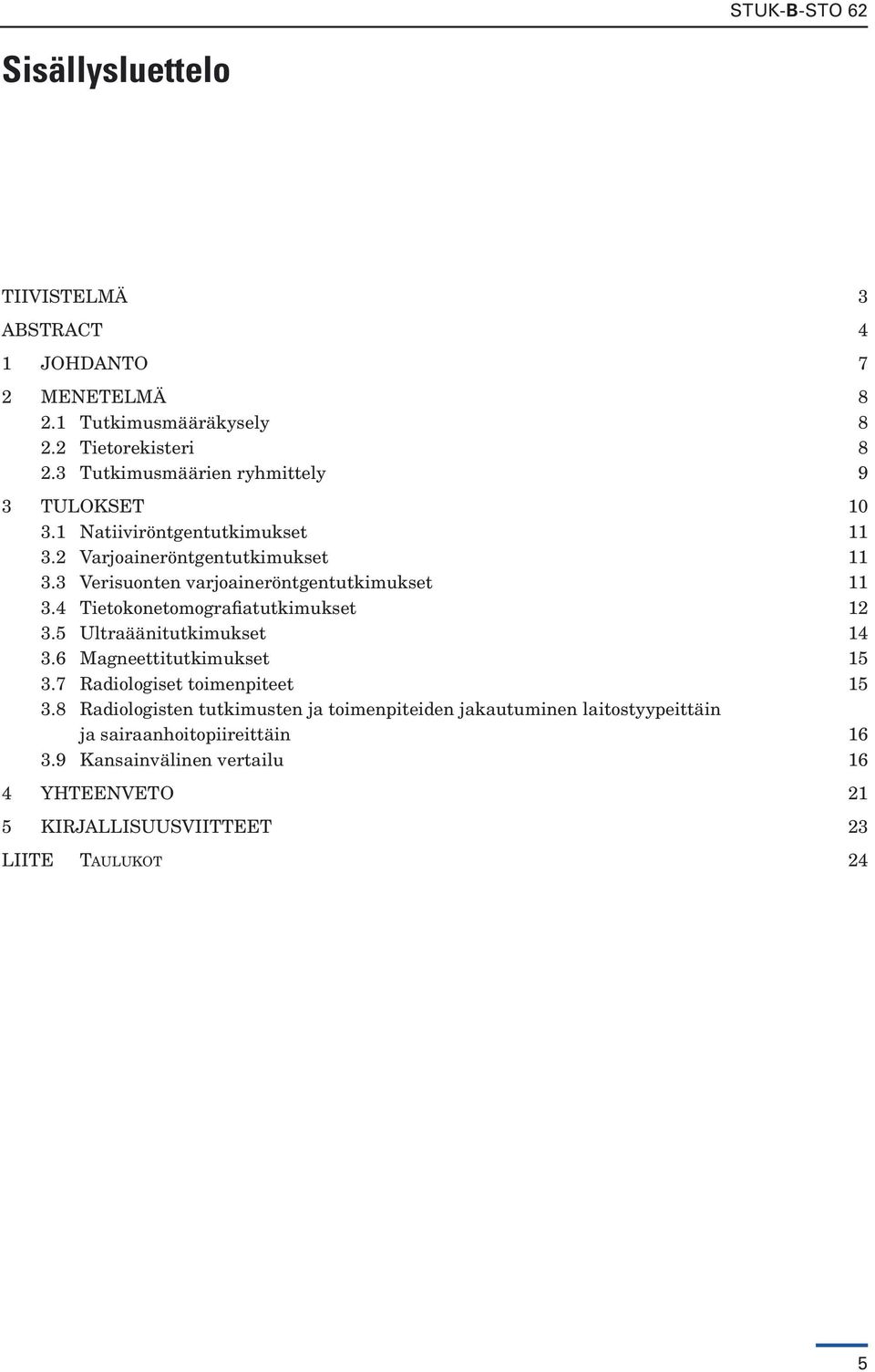 3 Verisuonten varjoaineröntgentutkimukset 11 3.4 Tietokonetomografiatutkimukset 12 3.5 Ultraäänitutkimukset 14 3.6 Magneettitutkimukset 15 3.