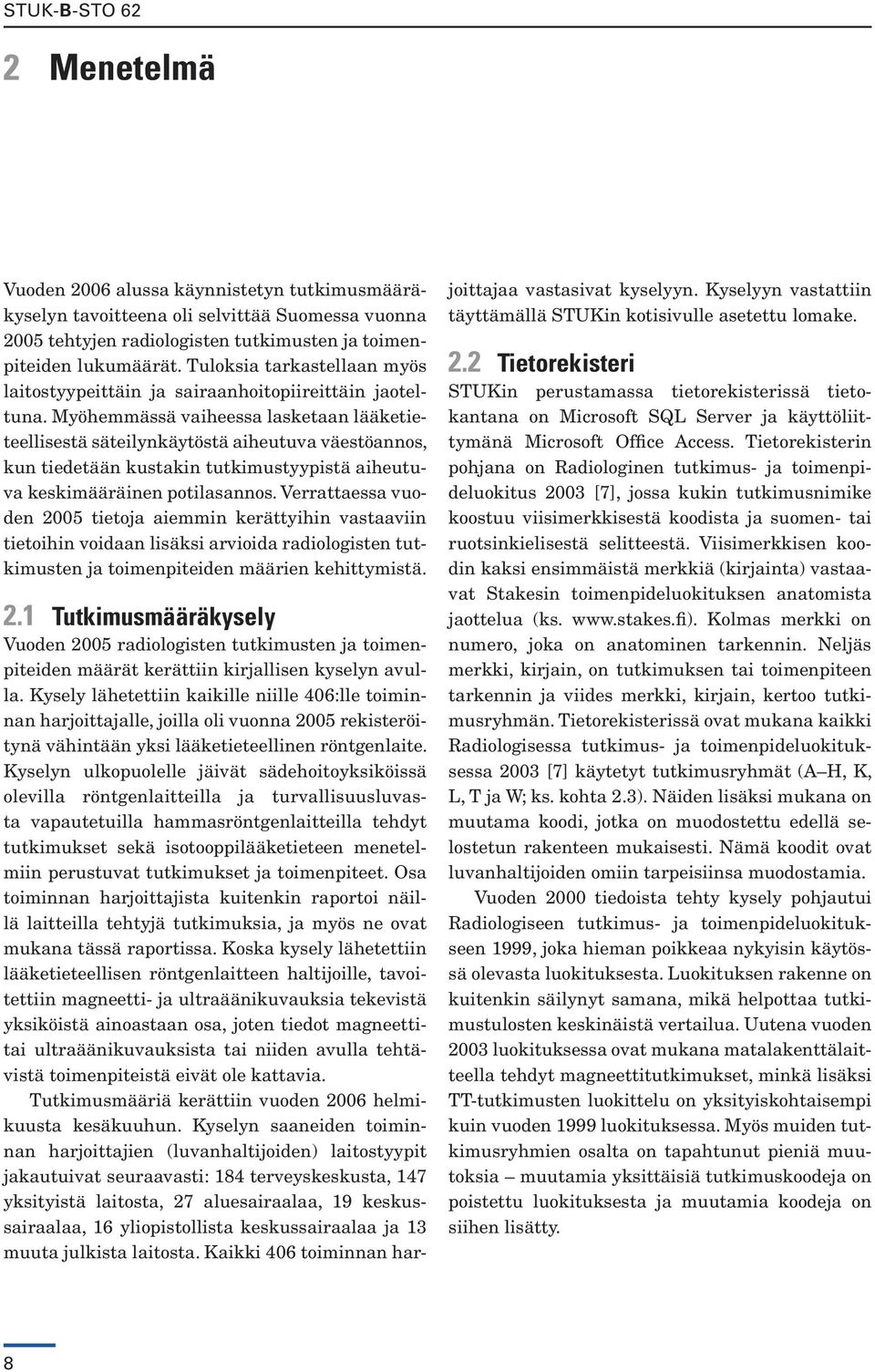 Myöhemmässä vaiheessa lasketaan lääketieteellisestä säteilynkäytöstä aiheutuva väestöannos, kun tiedetään kustakin tutkimustyypistä aiheutuva keskimääräinen potilasannos.