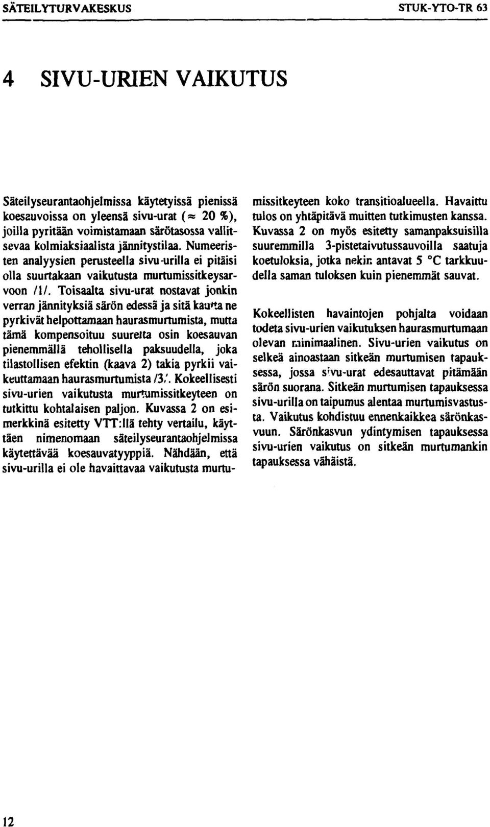 Toisaalta sivuurat nostavat jonkin verran jännityksiä särön edessä ja sitä kauna ne pyrkivät helpottamaan haurasmurtumista, mutta tämä kompensoituu suurelta osin koesauvan pienemmällä tehollisella