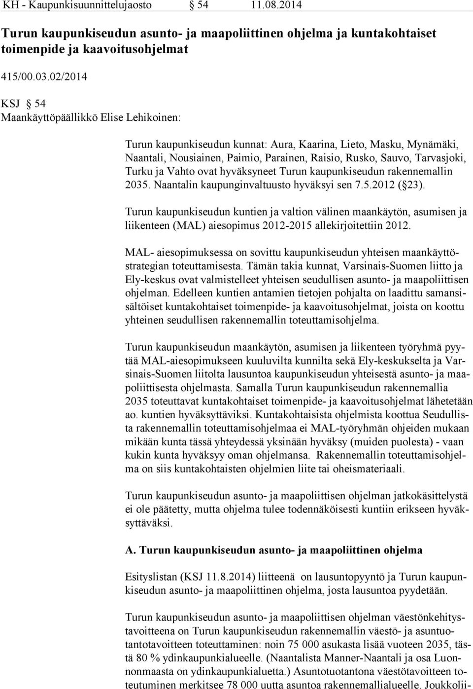 Turku ja Vahto ovat hy väksyneet Turun kau pun kiseu dun ra kenne mallin 2035. Naanta lin kau pun ginvaltuusto hyväk syi sen 7.5.2012 ( 23).