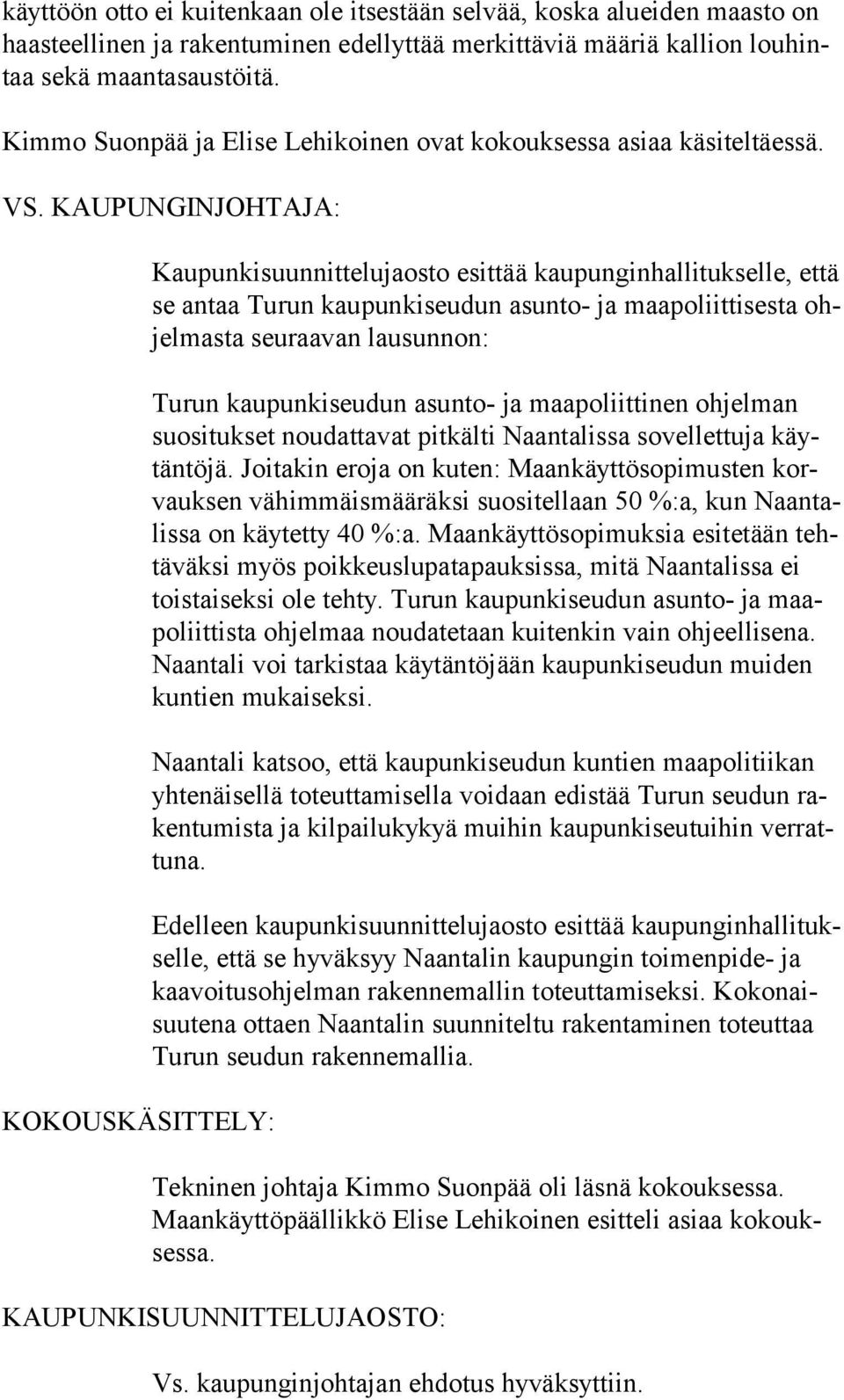 KAUPUNGINJOHTAJA: KOKOUSKÄSITTELY: Kaupunkisuunnittelujaosto esittää kaupun ginhallitukselle, että se antaa Tu run kaupunkiseudun asunto- ja maapoliitti sesta ohjelmasta seuraavan lau sunnon: Turun