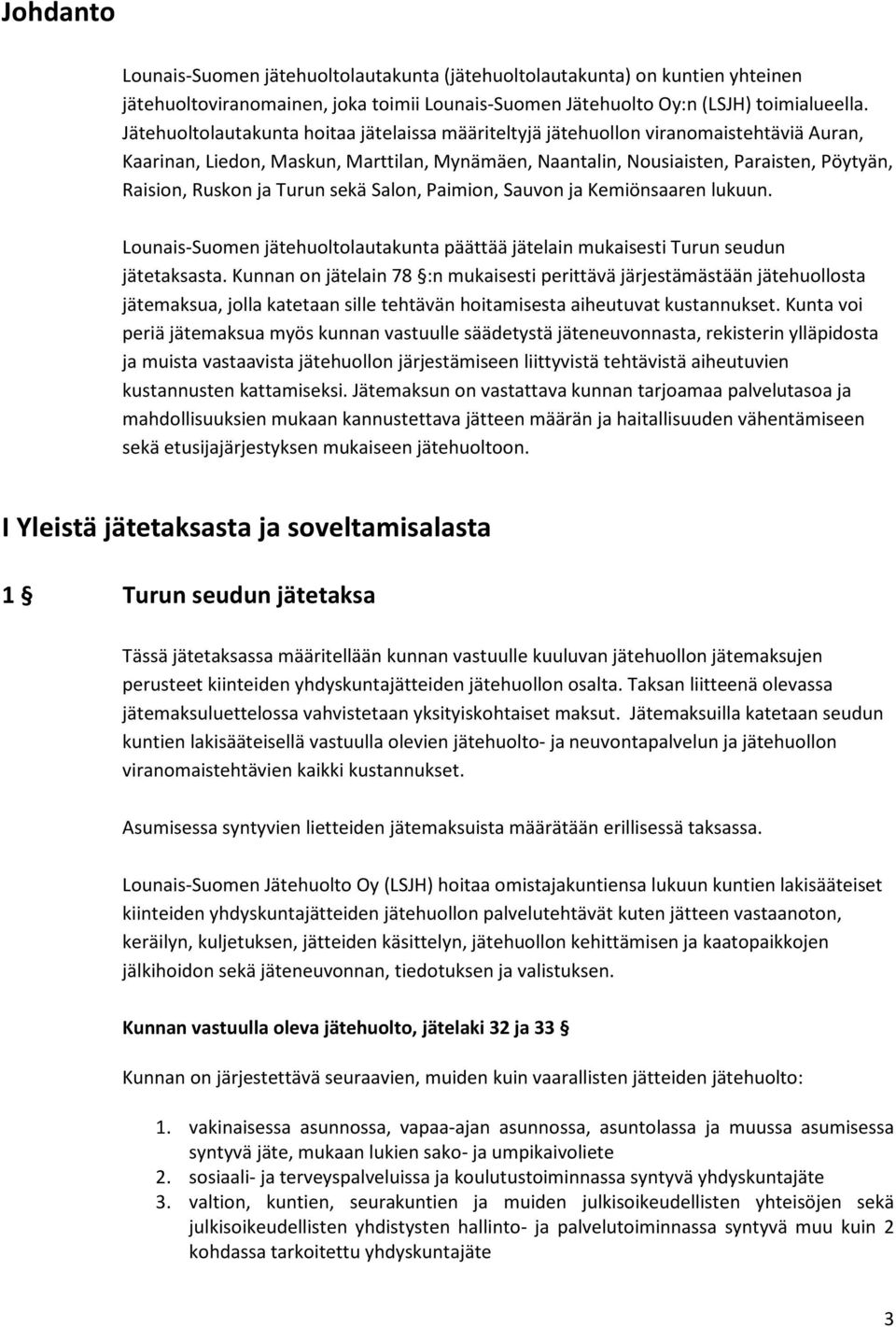 Turun sekä Salon, Paimion, Sauvon ja Kemiönsaaren lukuun. Lounais-Suomen jätehuoltolautakunta päättää jätelain mukaisesti Turun seudun jätetaksasta.