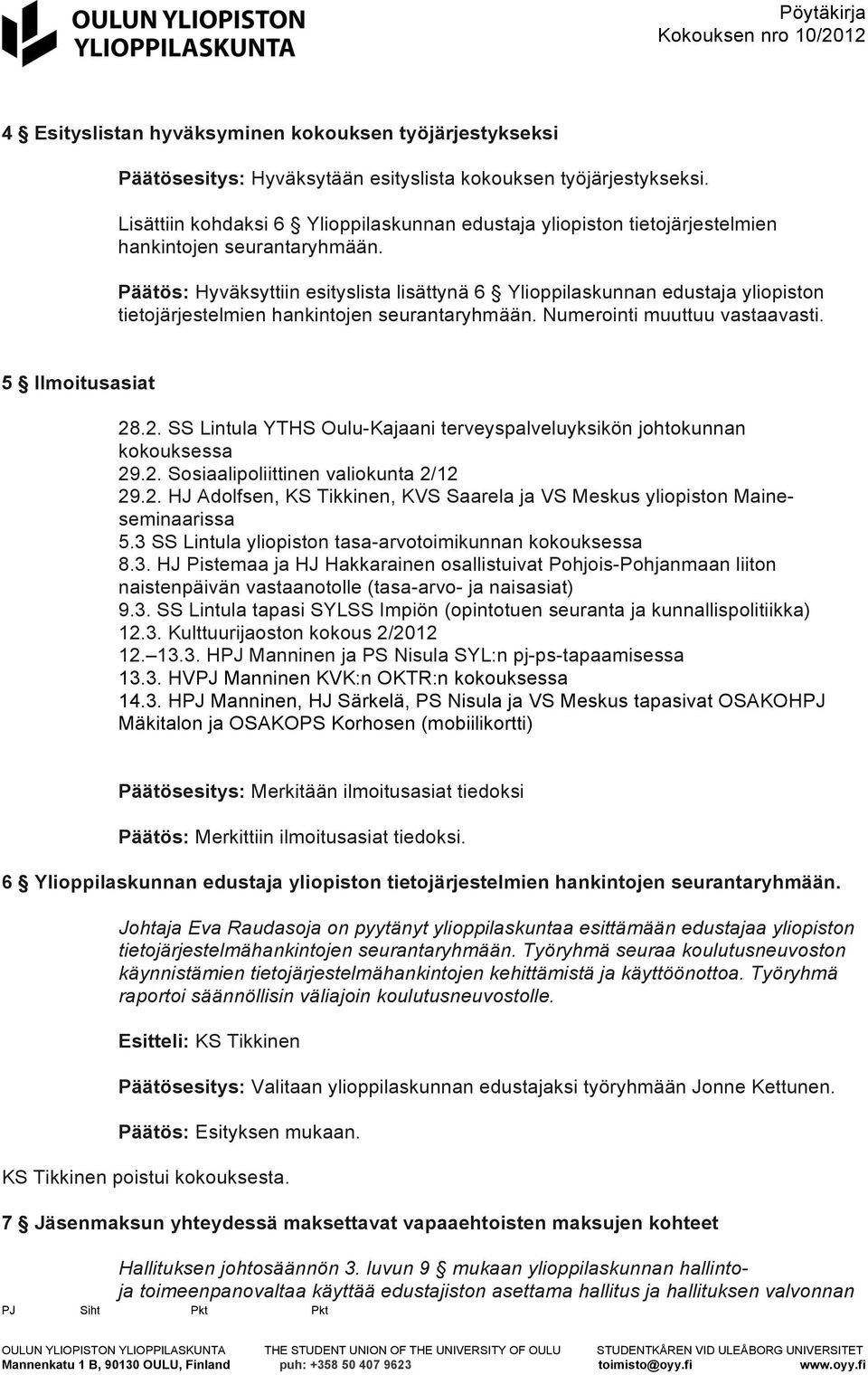 Päätös: Hyväksyttiin esityslista lisättynä 6 Ylioppilaskunnan edustaja yliopiston tietojärjestelmien hankintojen seurantaryhmään. Numerointi muuttuu vastaavasti. 5 Ilmoitusasiat 28