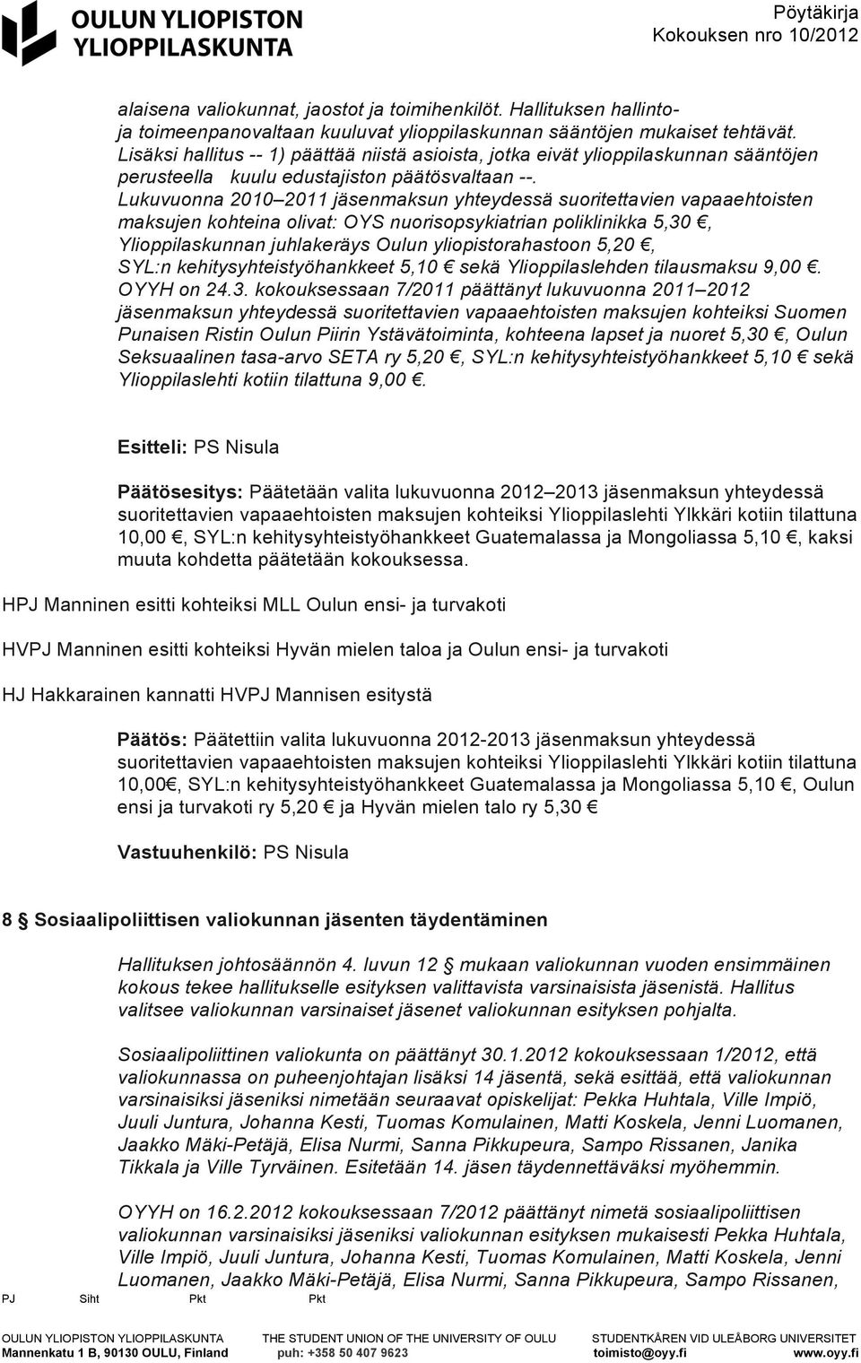 Lukuvuonna 2010 2011 jäsenmaksun yhteydessä suoritettavien vapaaehtoisten maksujen kohteina olivat: OYS nuorisopsykiatrian poliklinikka 5,30, Ylioppilaskunnan juhlakeräys Oulun yliopistorahastoon