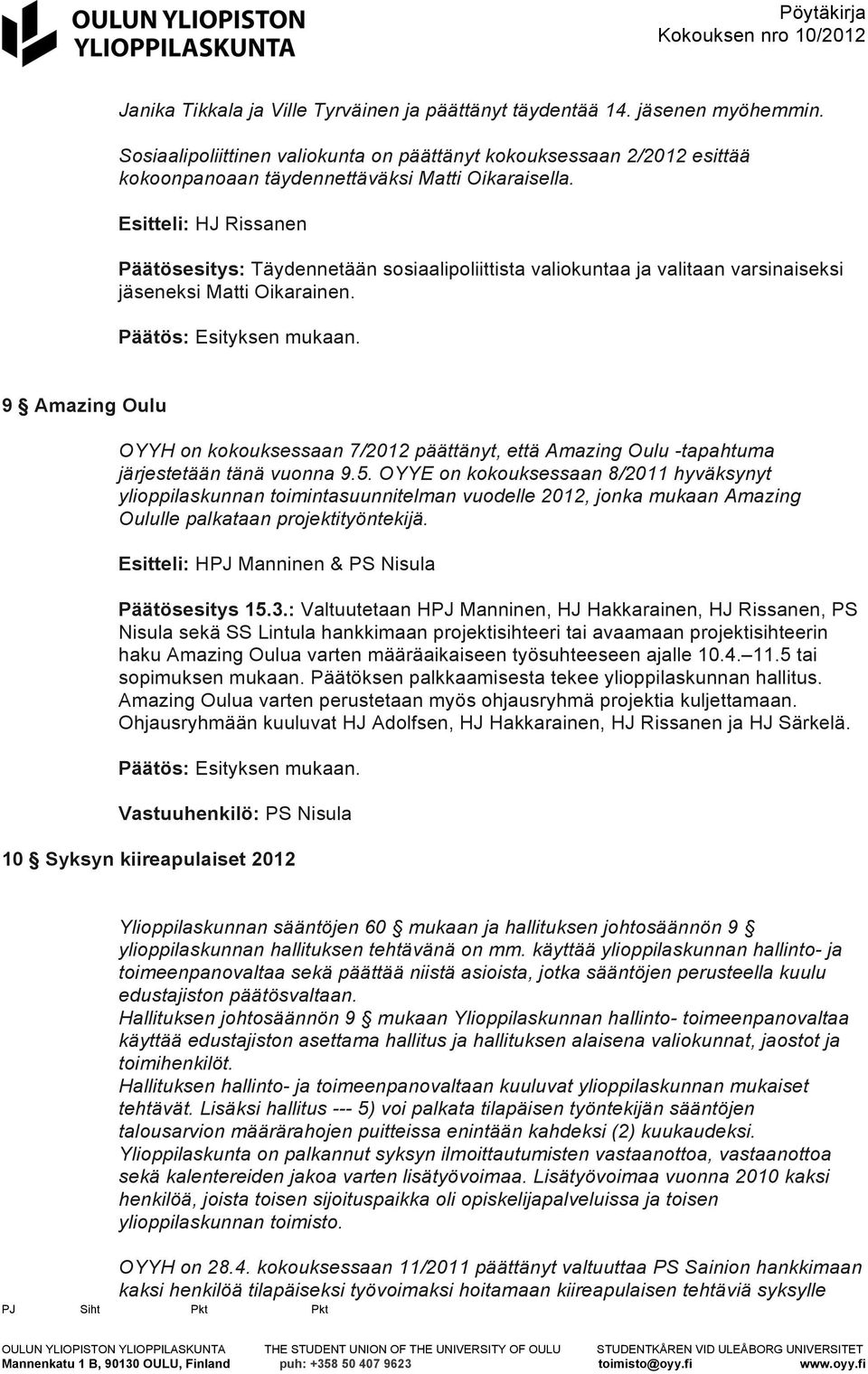 Esitteli: HJ Rissanen Päätösesitys: Täydennetään sosiaalipoliittista valiokuntaa ja valitaan varsinaiseksi jäseneksi Matti Oikarainen.