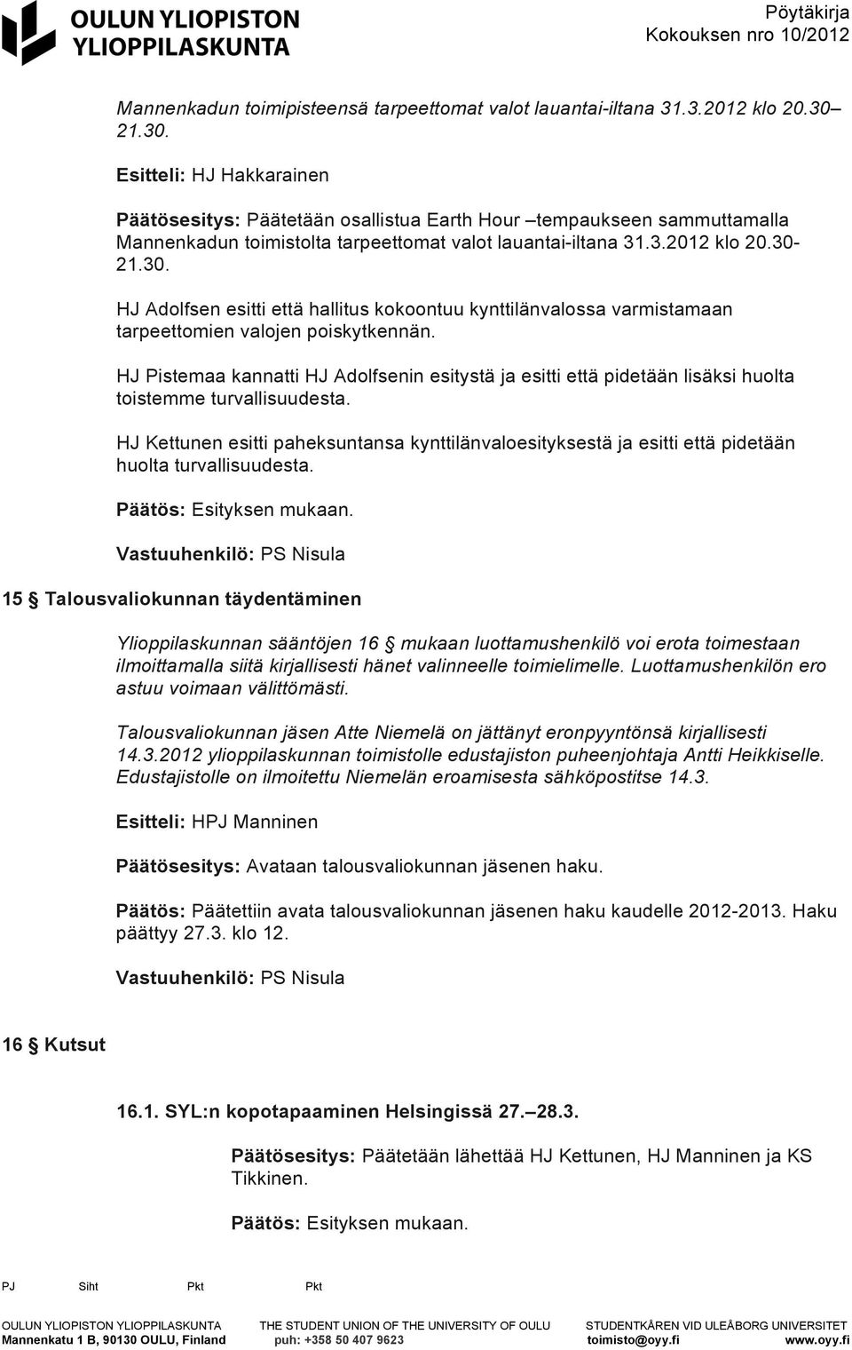 HJ Pistemaa kannatti HJ Adolfsenin esitystä ja esitti että pidetään lisäksi huolta toistemme turvallisuudesta.