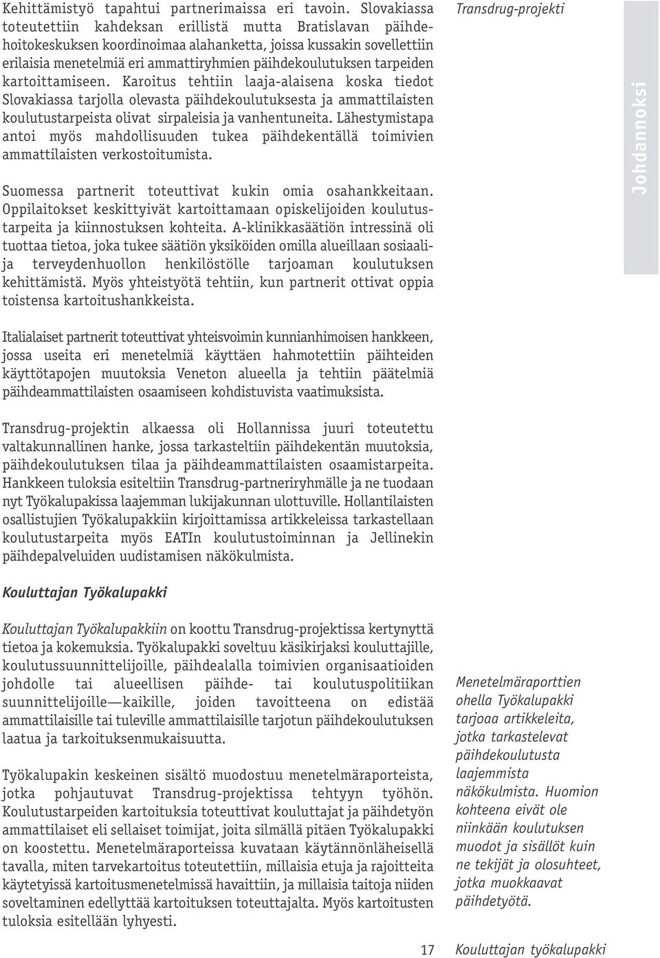tarpeiden kartoittamiseen. Karoitus tehtiin laaja-alaisena koska tiedot Slovakiassa tarjolla olevasta päihdekoulutuksesta ja ammattilaisten koulutustarpeista olivat sirpaleisia ja vanhentuneita.