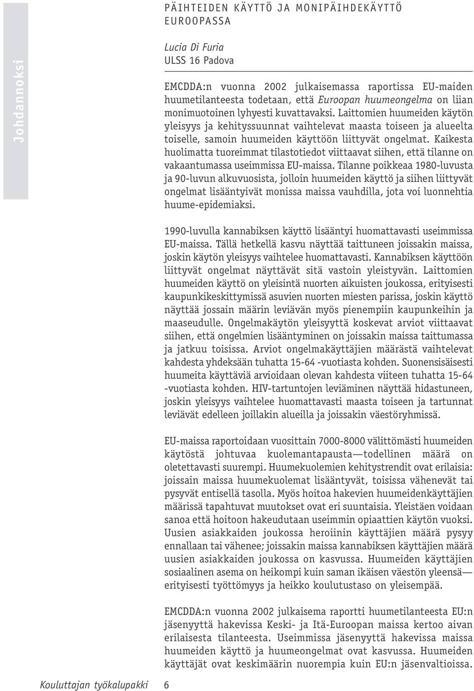 Kaikesta huolimatta tuoreimmat tilastotiedot viittaavat siihen, että tilanne on vakaantumassa useimmissa EU-maissa.