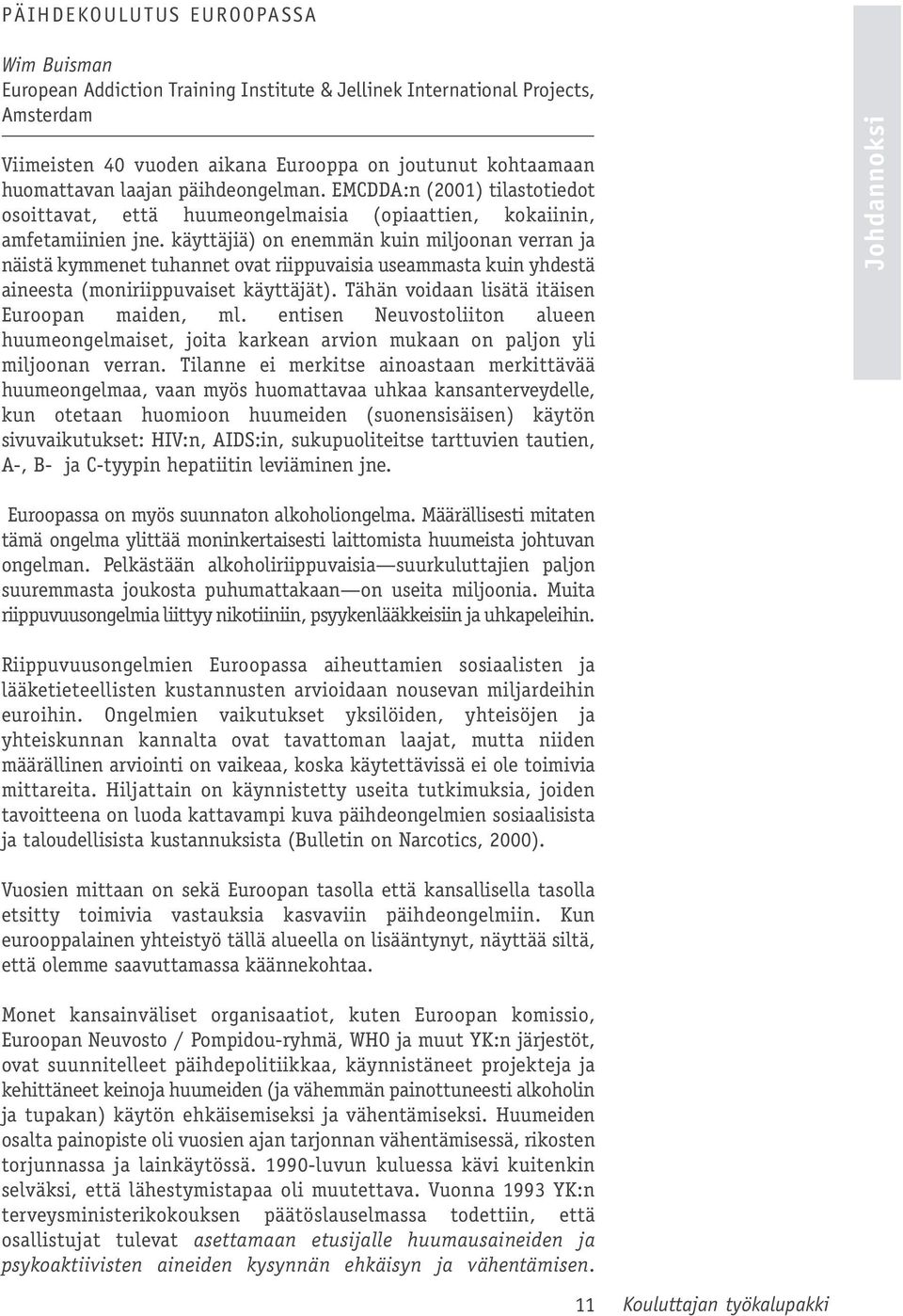 käyttäjiä) on enemmän kuin miljoonan verran ja näistä kymmenet tuhannet ovat riippuvaisia useammasta kuin yhdestä aineesta (moniriippuvaiset käyttäjät).