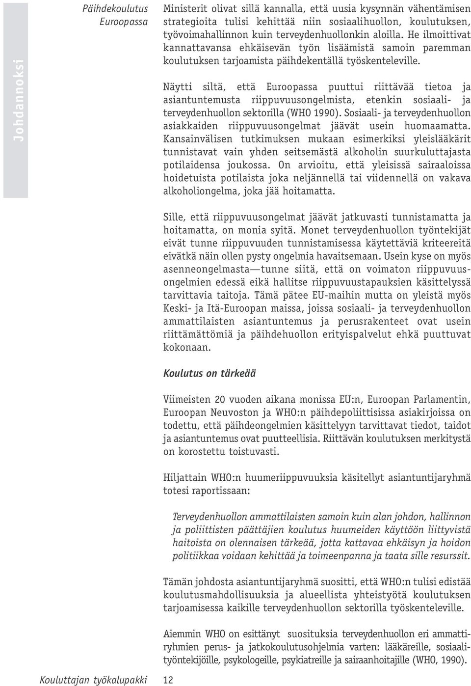Näytti siltä, että puuttui riittävää tietoa ja asiantuntemusta riippuvuusongelmista, etenkin sosiaali- ja terveydenhuollon sektorilla (WHO 1990).
