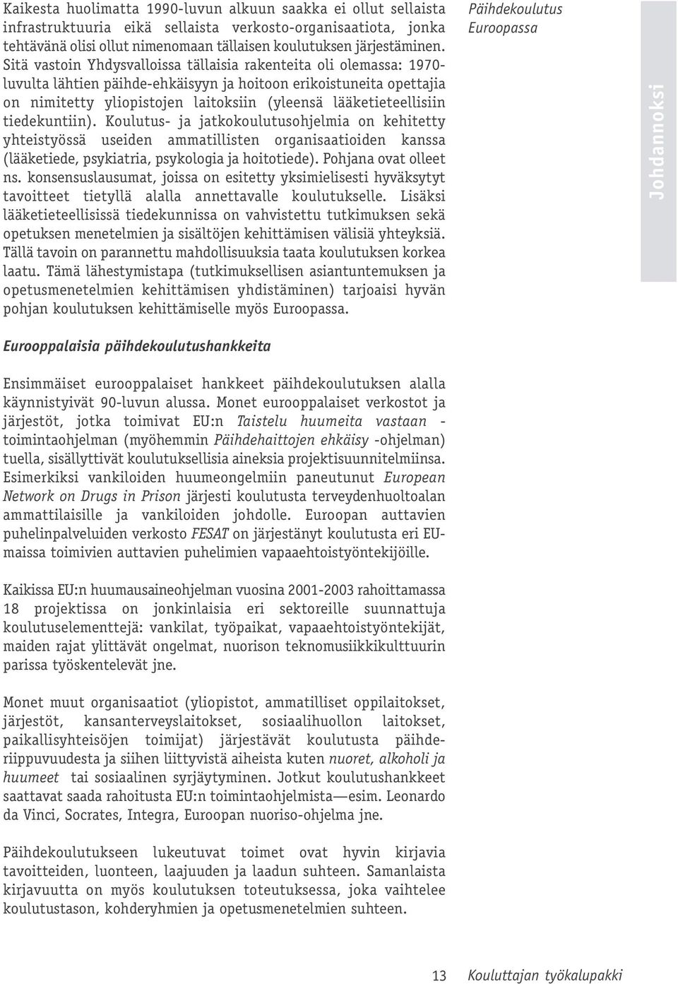 lääketieteellisiin tiedekuntiin). Koulutus- ja jatkokoulutusohjelmia on kehitetty yhteistyössä useiden ammatillisten organisaatioiden kanssa (lääketiede, psykiatria, psykologia ja hoitotiede).