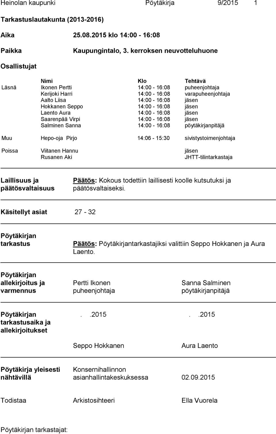 14:00-16:08 jäsen Laento Aura 14:00-16:08 jäsen Saarenpää Virpi 14:00-16:08 jäsen Salminen Sanna 14:00-16:08 pöytäkirjanpitäjä Muu Hepo-oja Pirjo 14:06-15:30 sivistystoimenjohtaja Poissa Viitanen