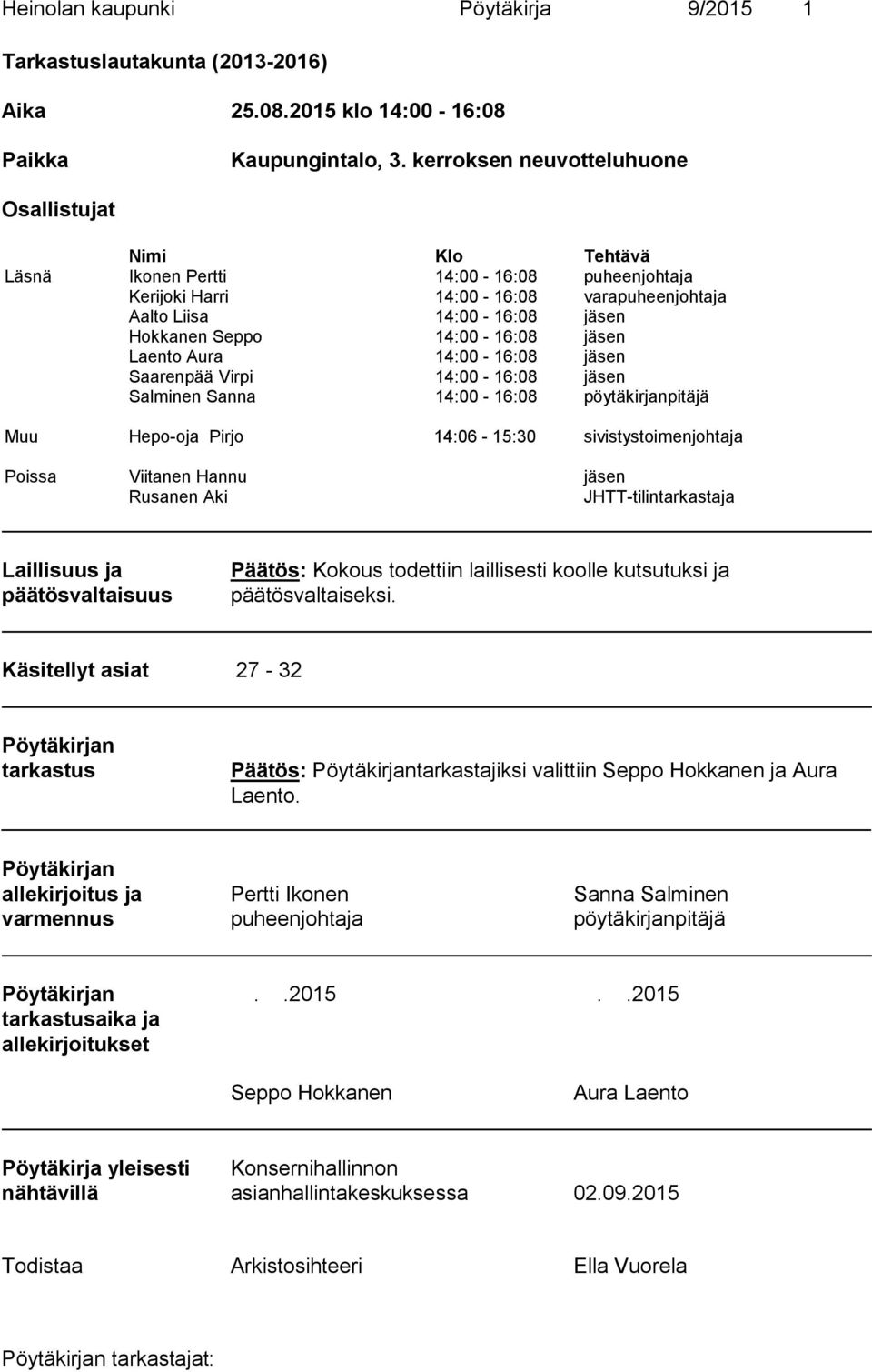 14:00-16:08 jäsen Laento Aura 14:00-16:08 jäsen Saarenpää Virpi 14:00-16:08 jäsen Salminen Sanna 14:00-16:08 pöytäkirjanpitäjä Muu Hepo-oja Pirjo 14:06-15:30 sivistystoimenjohtaja Poissa Viitanen