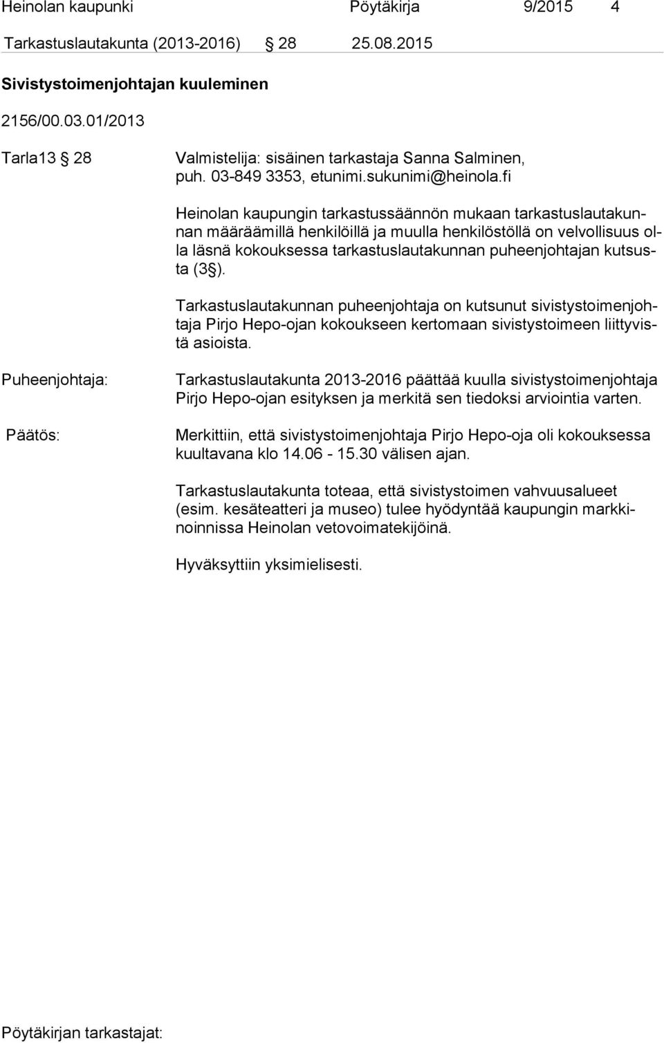 fi Heinolan kaupungin tarkastussäännön mukaan tar kas tus lau ta kunnan määräämillä henkilöillä ja muulla henkilöstöllä on velvollisuus olla läsnä kokouksessa tarkastuslautakunnan puheenjohtajan kut