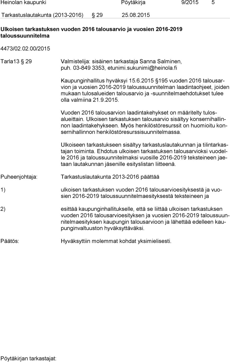 2015 195 vuoden 2016 ta lous arvion ja vuosien 2016-2019 taloussuunnitelman laadintaohjeet, joiden mu kaan tulosalueiden talousarvio ja -suunnitelmaehdotukset tulee ol la valmiina 21.9.2015. Vuoden 2016 talousarvion laadintakehykset on määritelty tu losalueit tain.