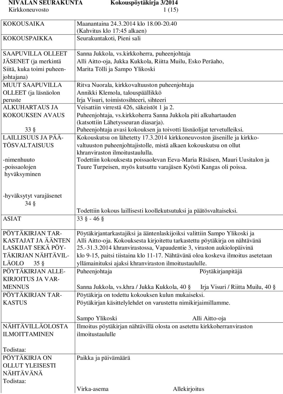 kirkkoherra, puheenjohtaja JÄSENET (ja merkintä Alli Aitto-oja, Jukka Kukkola, Riitta Muilu, Esko Peräaho, Siitä, kuka toimi puheen- Marita Tölli ja Sampo Ylikoski johtajana) MUUT SAAPUVILLA Ritva