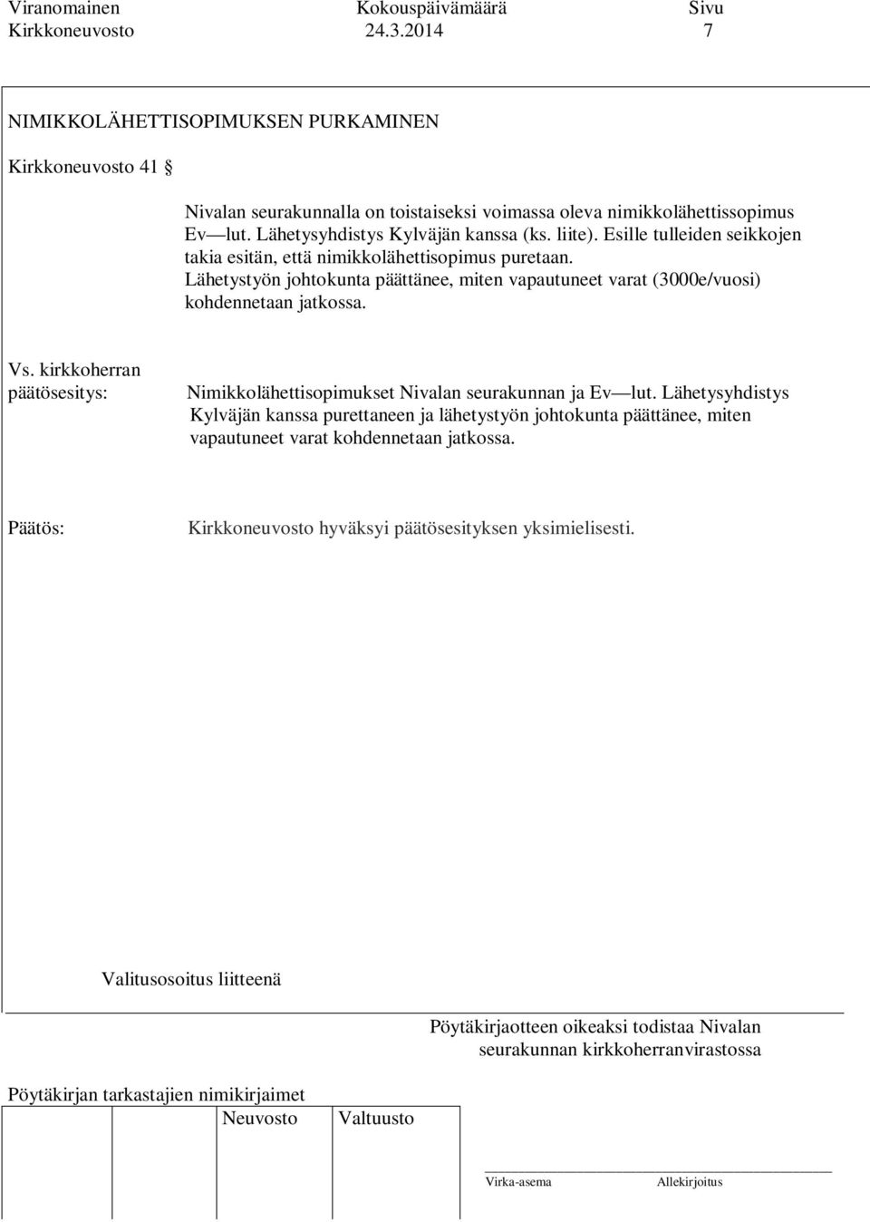 Lähetysyhdistys Kylväjän kanssa (ks. liite). Esille tulleiden seikkojen takia esitän, että nimikkolähettisopimus puretaan.