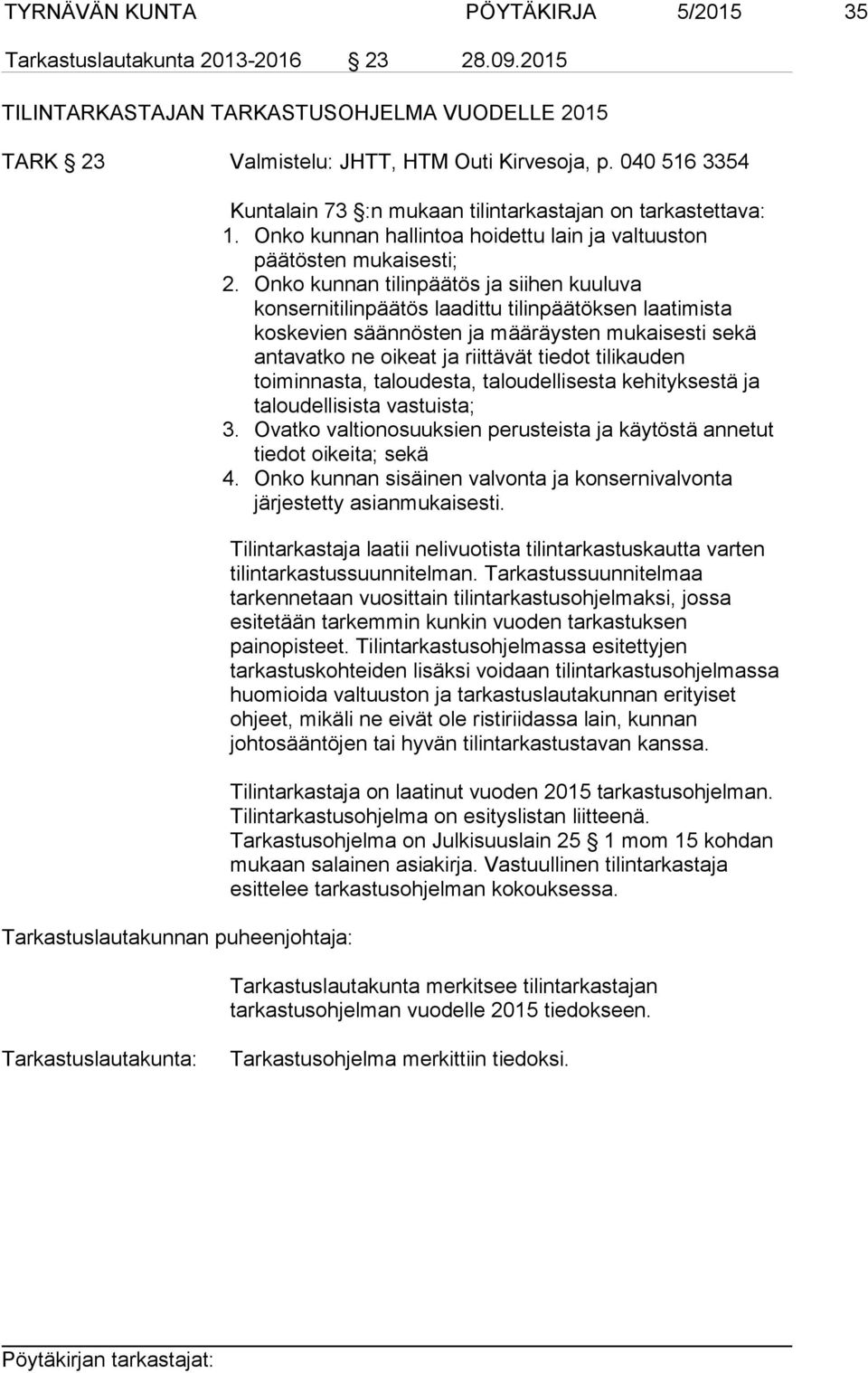 Onko kunnan tilinpäätös ja siihen kuuluva konsernitilinpäätös laadittu tilinpäätöksen laatimista koskevien säännösten ja määräysten mukaisesti sekä antavatko ne oikeat ja riittävät tiedot tilikauden