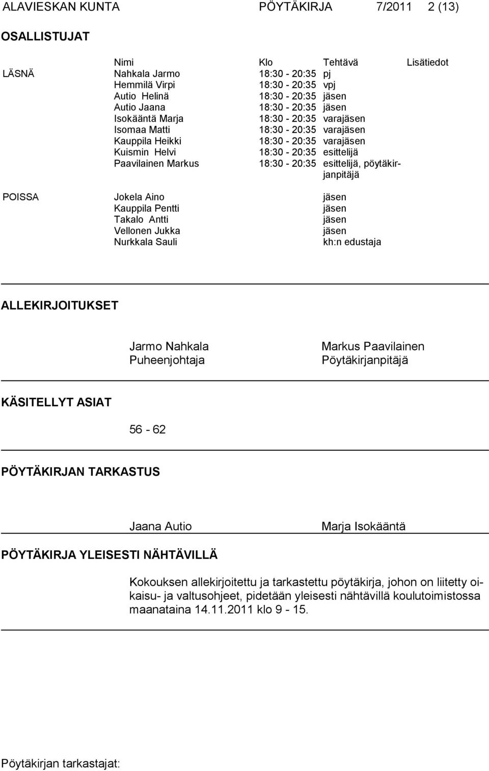 esittelijä, pöytäkirjanpitäjä POISSA Jokela Aino jäsen Kauppila Pentti jäsen Takalo Antti jäsen Vellonen Jukka jäsen Nurkkala Sauli kh:n edustaja ALLEKIRJOITUKSET Jarmo Nahkala Puheenjohtaja Markus