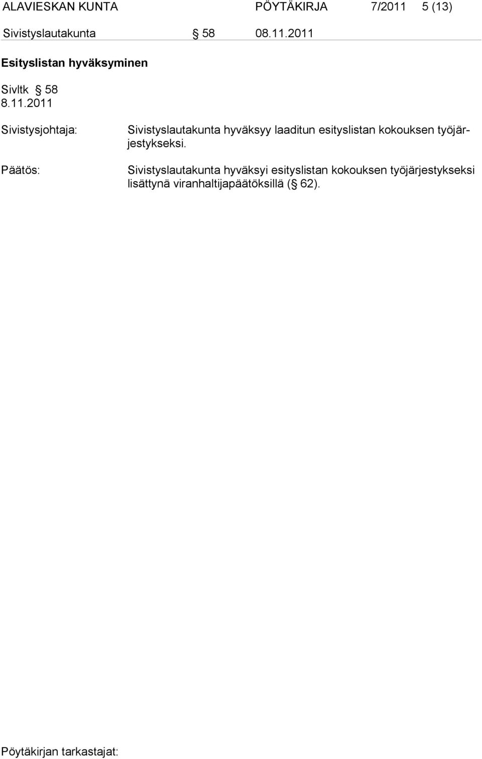 hyväksyy laaditun esityslistan kokouksen työjärjestykseksi.
