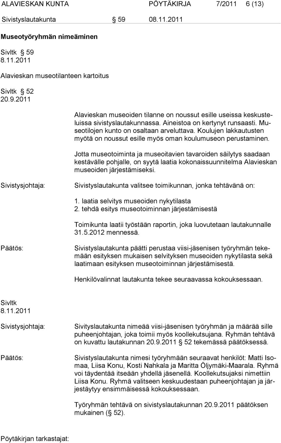 Jotta museotoiminta ja museoitavien tavaroiden säilytys saadaan kestävälle pohjalle, on syytä laatia kokonaissuunnitelma Alavieskan museoiden järjestämiseksi.