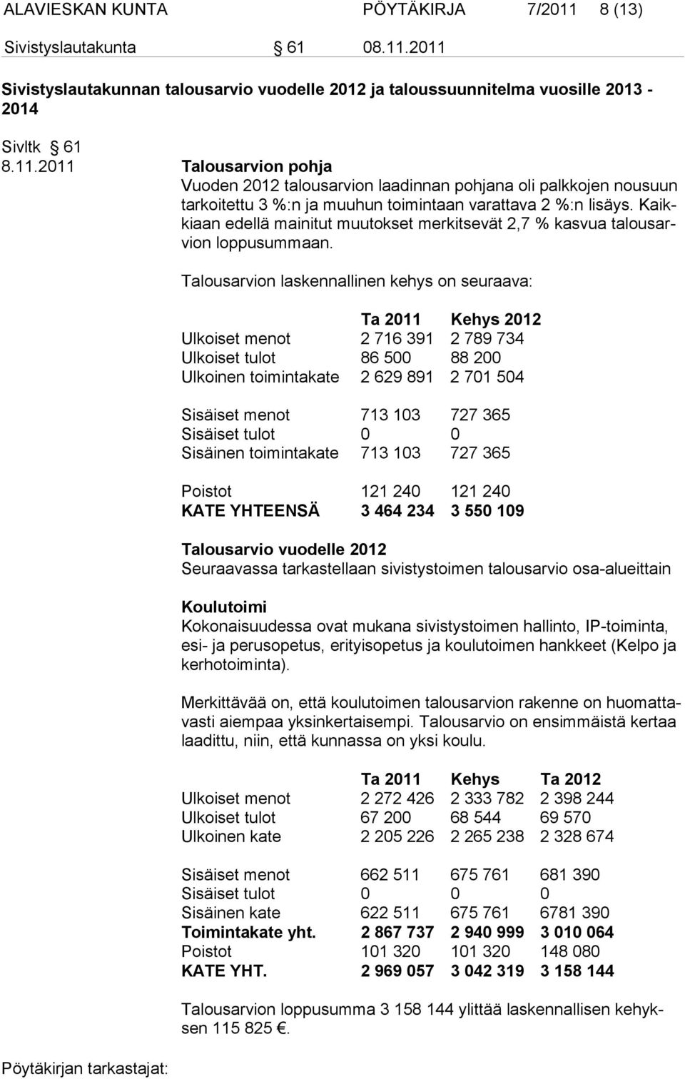 Kaikkiaan edellä mainitut muutokset merkitsevät 2,7 % kasvua talousarvion loppusummaan.