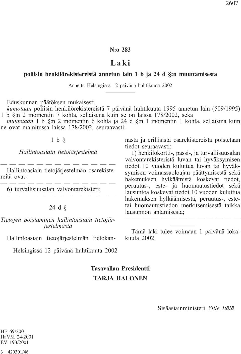 1 kohta, sellaisina kuin ne ovat mainitussa laissa 178/2002, seuraavasti: 1b Hallintoasiain tietojärjestelmä Hallintoasiain tietojärjestelmän osarekistereitä ovat: 6) turvallisuusalan