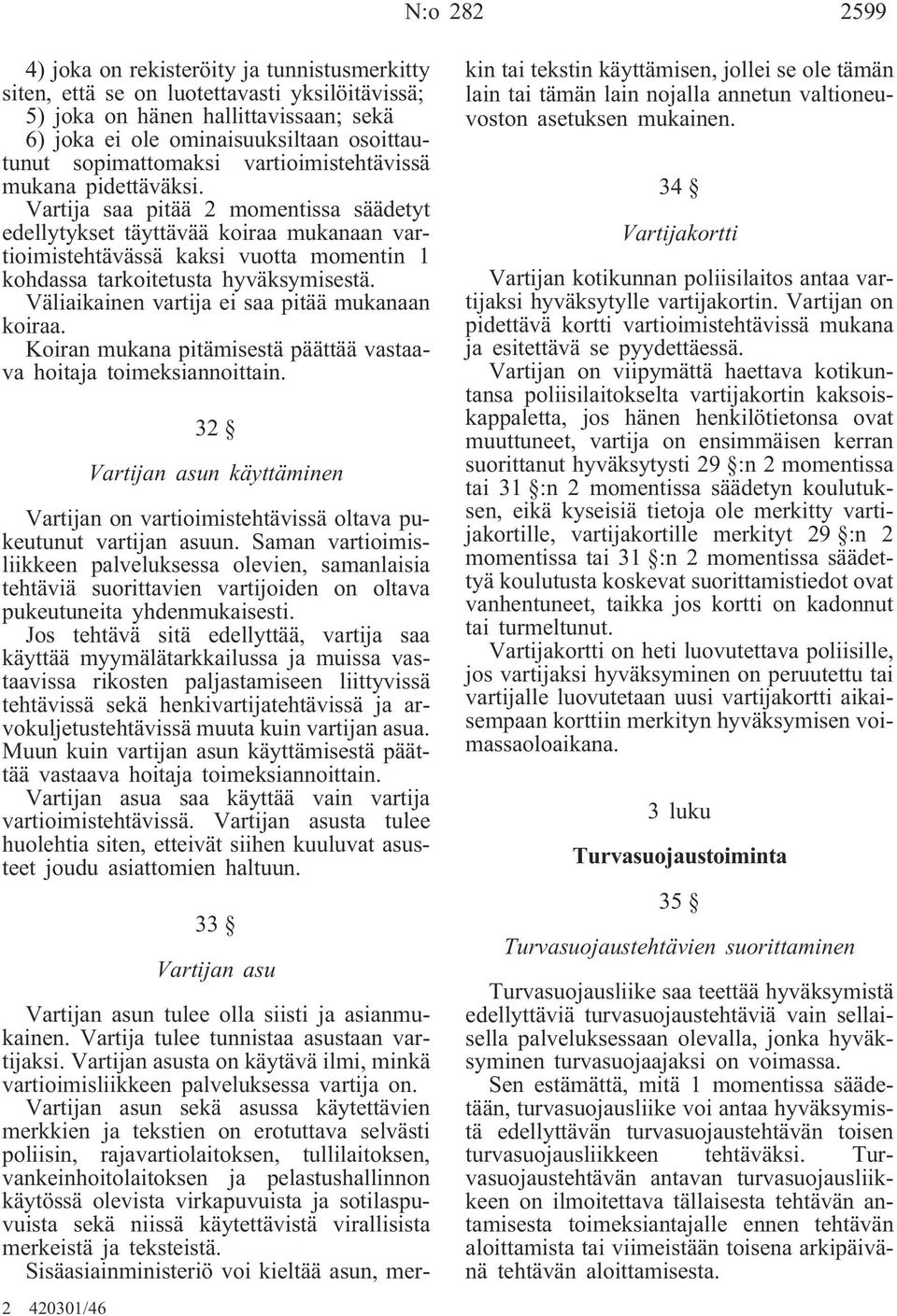 Vartija saa pitää 2 momentissa säädetyt edellytykset täyttävää koiraa mukanaan vartioimistehtävässä kaksi vuotta momentin 1 kohdassa tarkoitetusta hyväksymisestä.