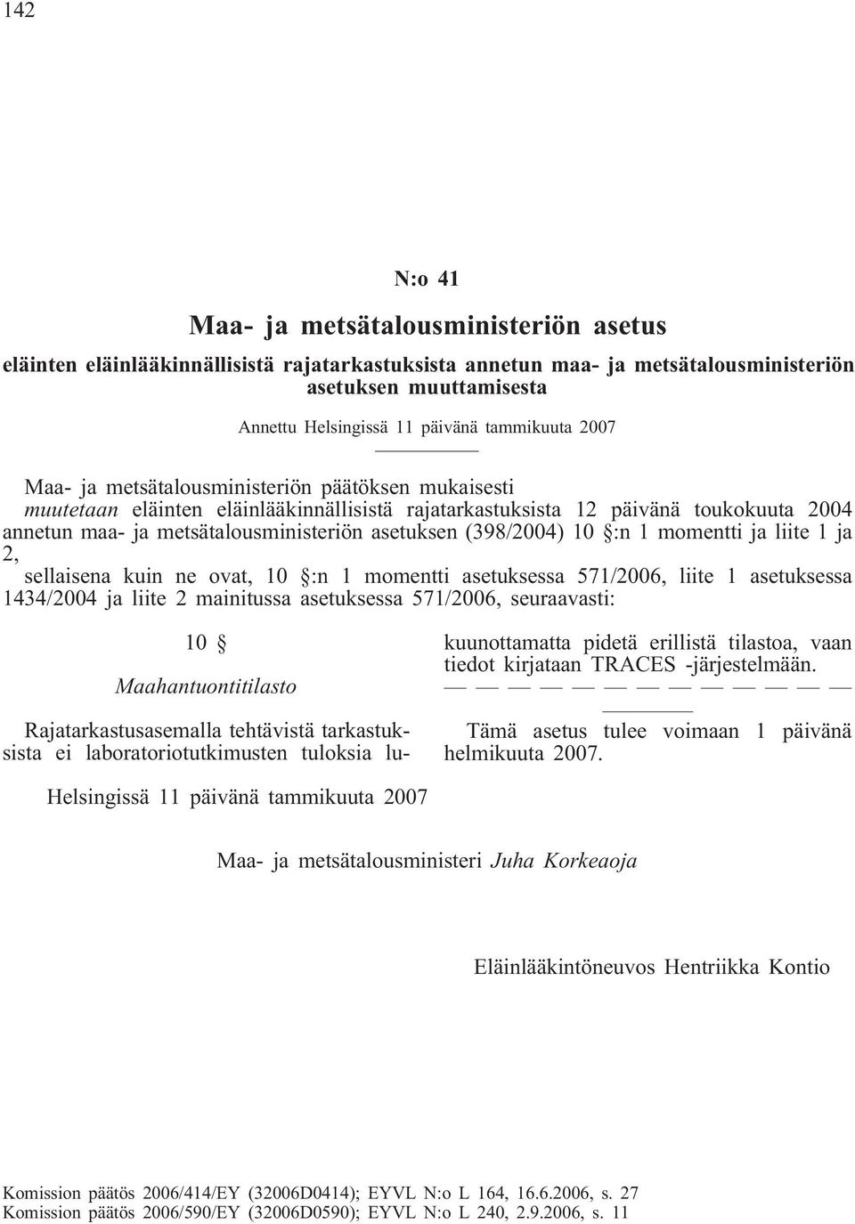 asetuksen (398/2004) 10 :n 1 momentti ja liite 1 ja 2, sellaisena kuin ne ovat, 10 :n 1 momentti asetuksessa 571/2006, liite 1 asetuksessa 1434/2004 ja liite 2 mainitussa asetuksessa 571/2006,