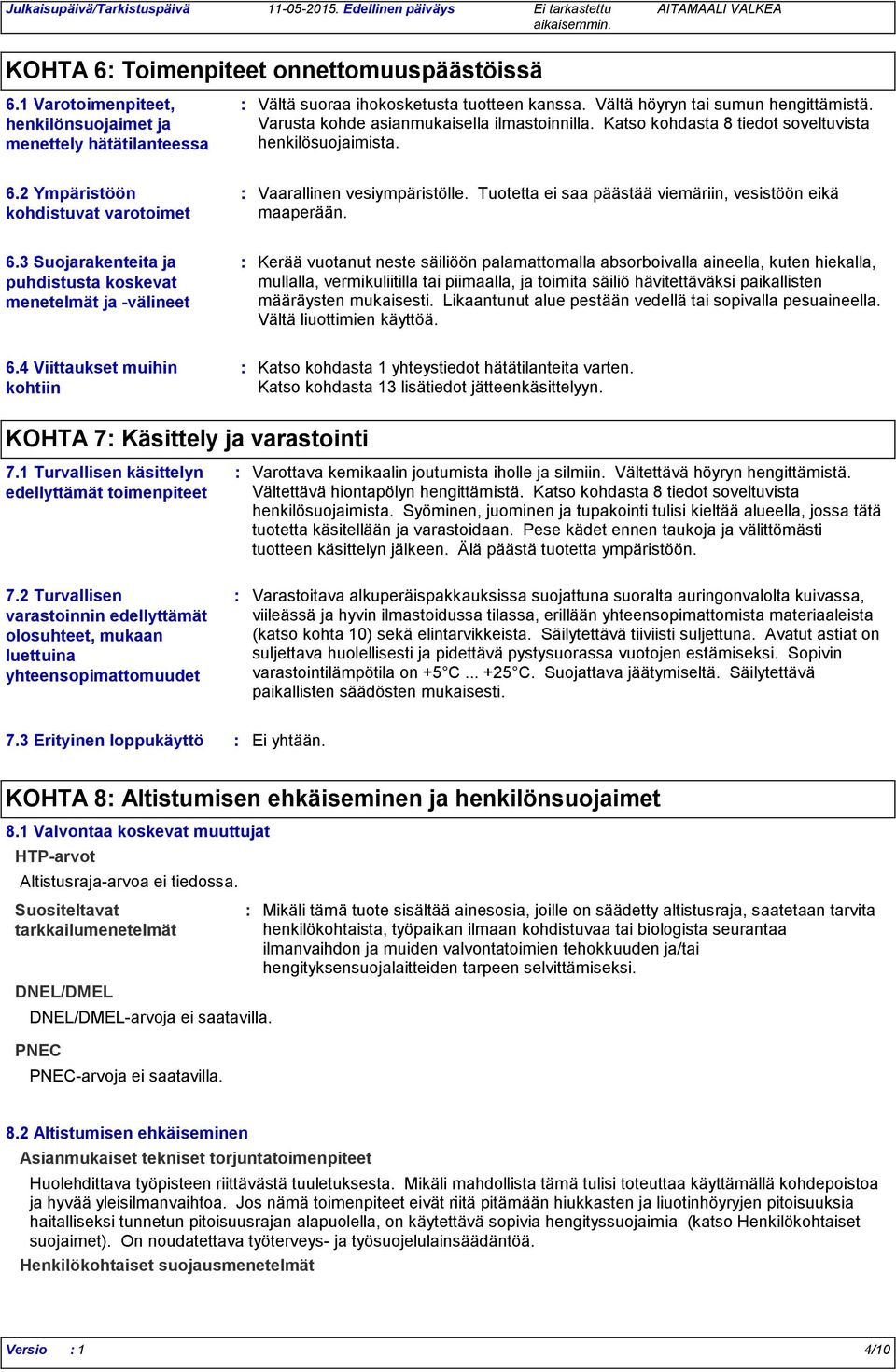 Tuotetta ei saa päästää viemäriin, vesistöön eikä maaperään. 6.