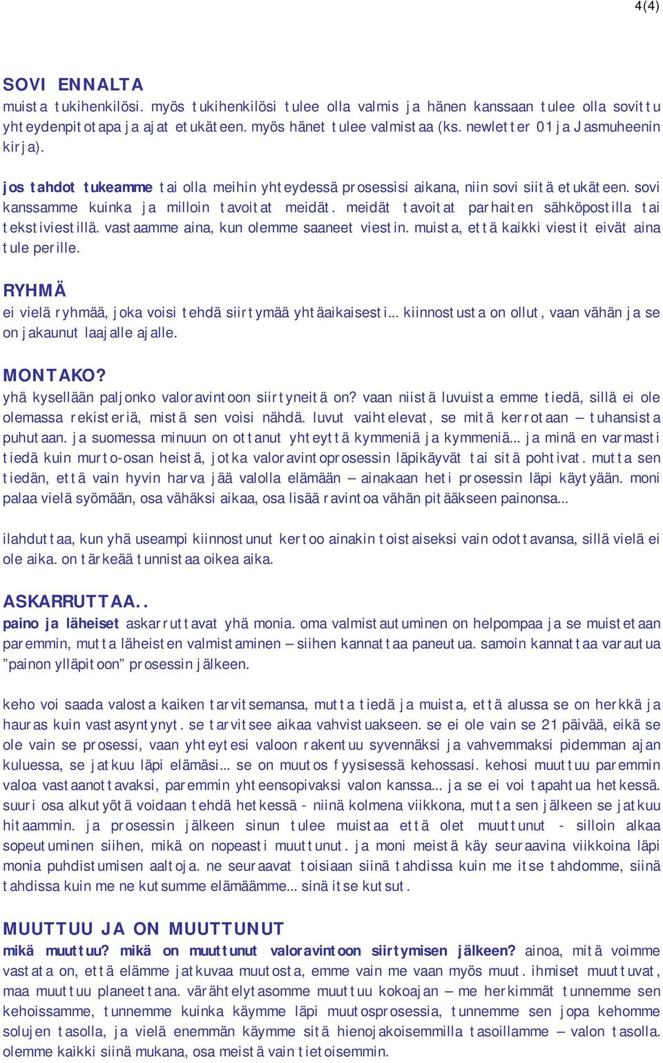 meidät tavoitat parhaiten sähköpostilla tai tekstiviestillä. vastaamme aina, kun olemme saaneet viestin. muista, että kaikki viestit eivät aina tule perille.