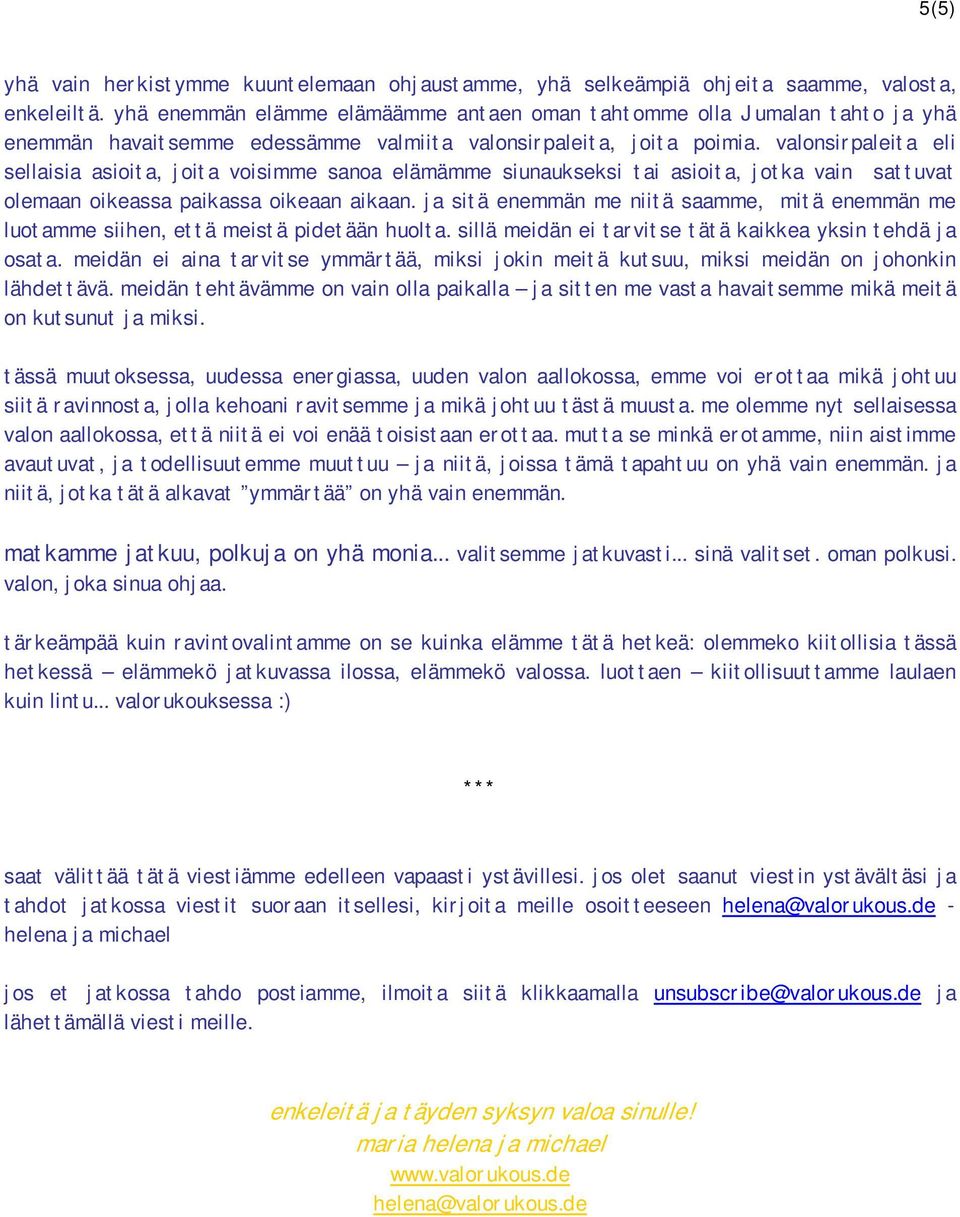 valonsirpaleita eli sellaisia asioita, joita voisimme sanoa elämämme siunaukseksi tai asioita, jotka vain sattuvat olemaan oikeassa paikassa oikeaan aikaan.