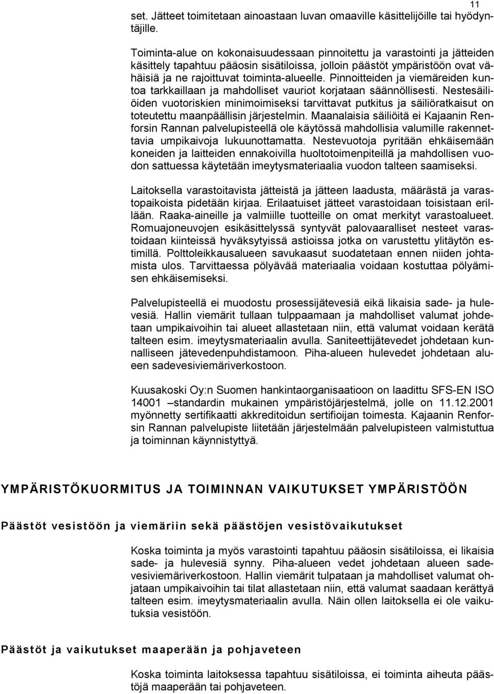 Pinnoitteiden ja viemäreiden kuntoa tarkkaillaan ja mahdolliset vauriot korjataan säännöllisesti.