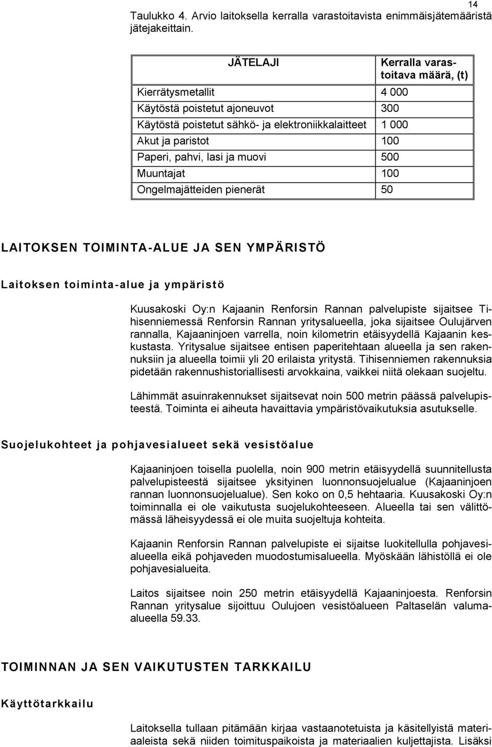 Ongelmajätteiden pienerät 50 Kerralla varastoitava määrä, (t) LAITOKSEN TOIMINTA-ALUE JA SEN YMPÄRISTÖ Laitoksen toiminta-alue ja ympäristö Kuusakoski Oy:n Kajaanin Renforsin Rannan palvelupiste