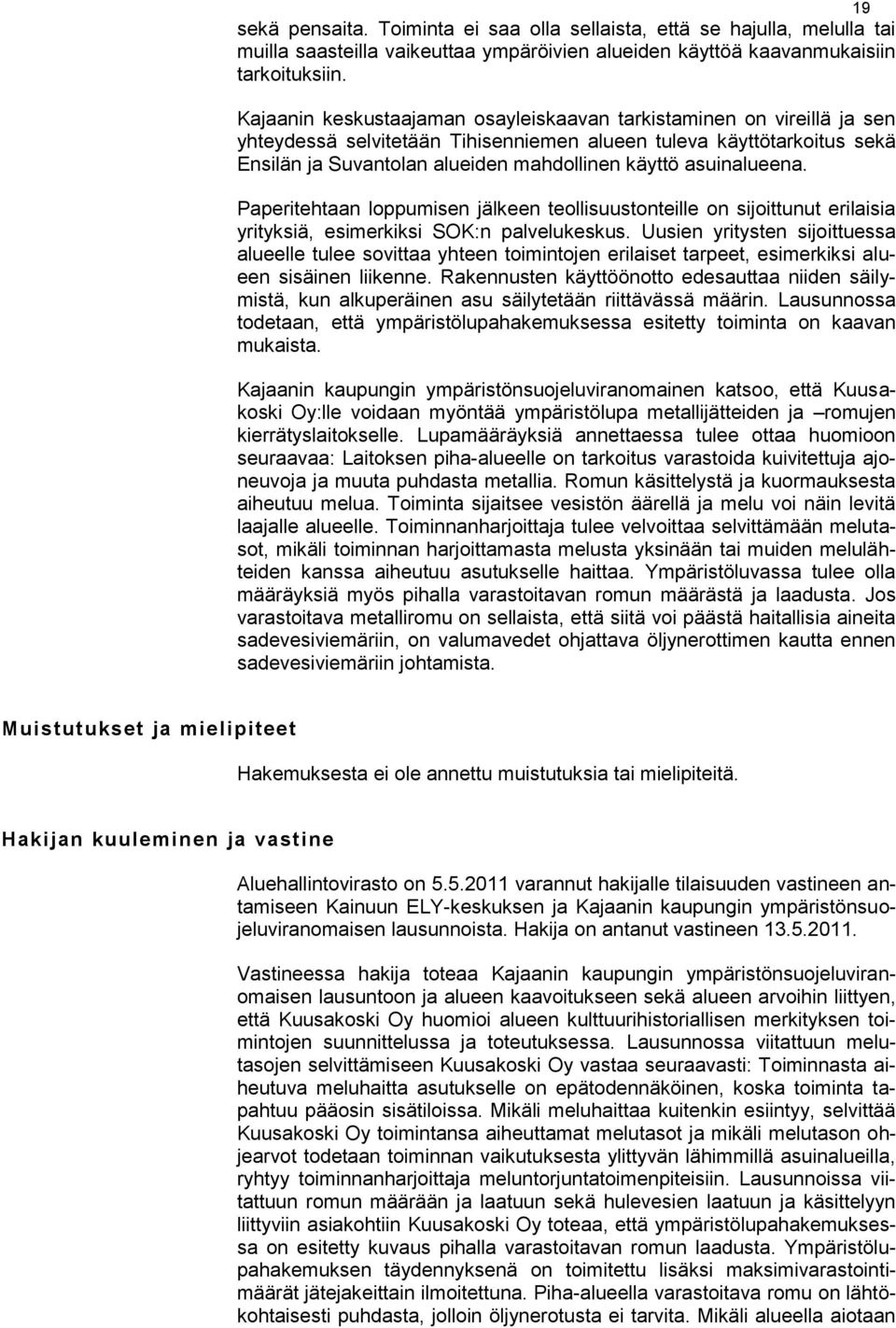 asuinalueena. Paperitehtaan loppumisen jälkeen teollisuustonteille on sijoittunut erilaisia yrityksiä, esimerkiksi SOK:n palvelukeskus.