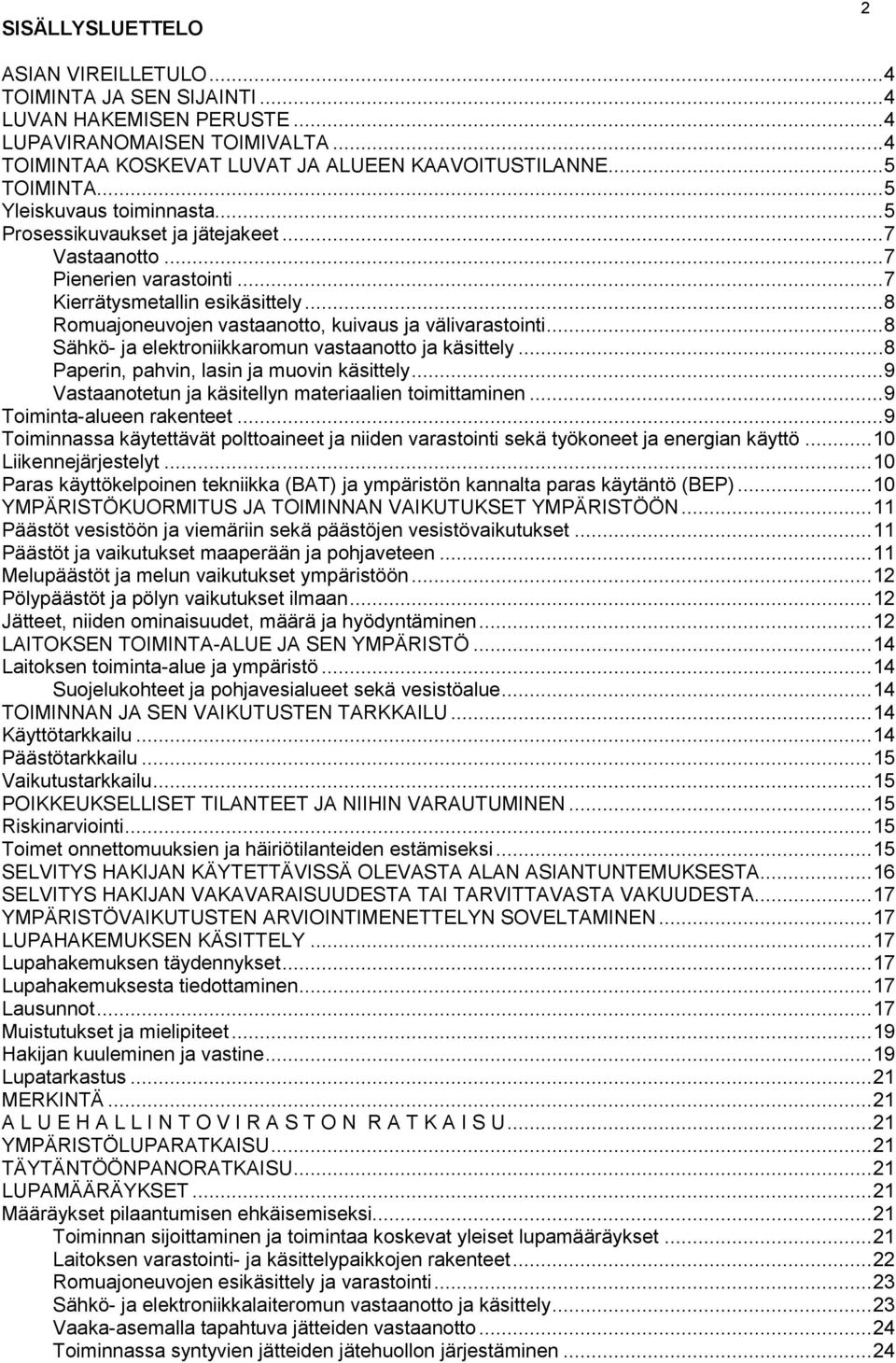 .. 8 Romuajoneuvojen vastaanotto, kuivaus ja välivarastointi... 8 Sähkö- ja elektroniikkaromun vastaanotto ja käsittely... 8 Paperin, pahvin, lasin ja muovin käsittely.