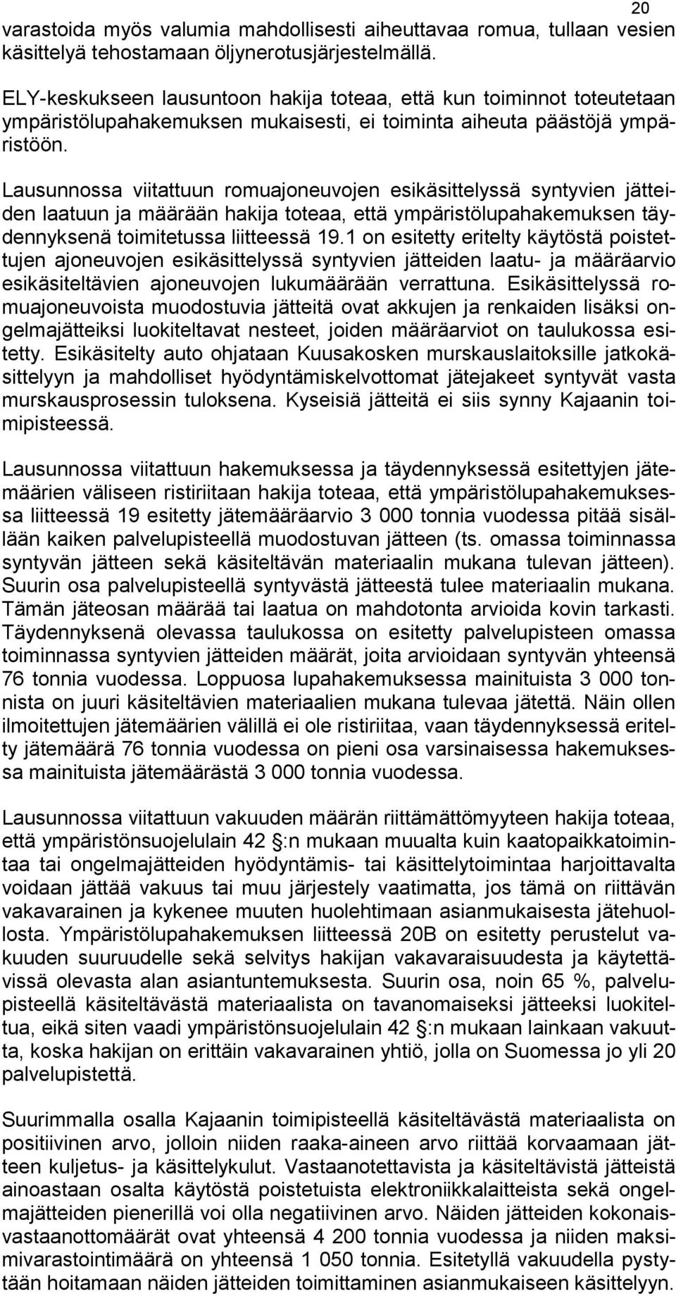 Lausunnossa viitattuun romuajoneuvojen esikäsittelyssä syntyvien jätteiden laatuun ja määrään hakija toteaa, että ympäristölupahakemuksen täydennyksenä toimitetussa liitteessä 19.