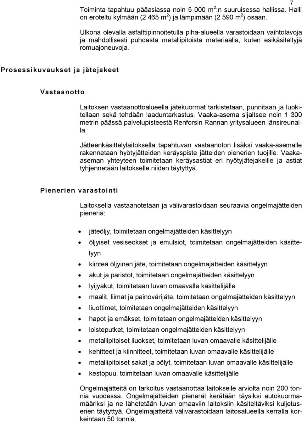 Prosessikuvaukset ja jätejakeet Vastaanotto Laitoksen vastaanottoalueella jätekuormat tarkistetaan, punnitaan ja luokitellaan sekä tehdään laaduntarkastus.