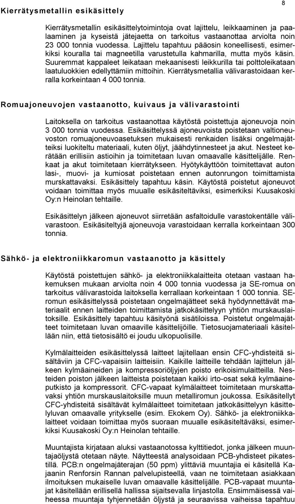 Suuremmat kappaleet leikataan mekaanisesti leikkurilla tai polttoleikataan laatuluokkien edellyttämiin mittoihin. Kierrätysmetallia välivarastoidaan kerralla korkeintaan 4 000 tonnia.