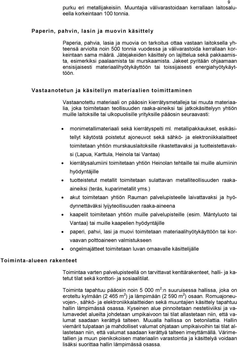 sama määrä. Jätejakeiden käsittely on lajittelua sekä pakkaamista, esimerkiksi paalaamista tai murskaamista.